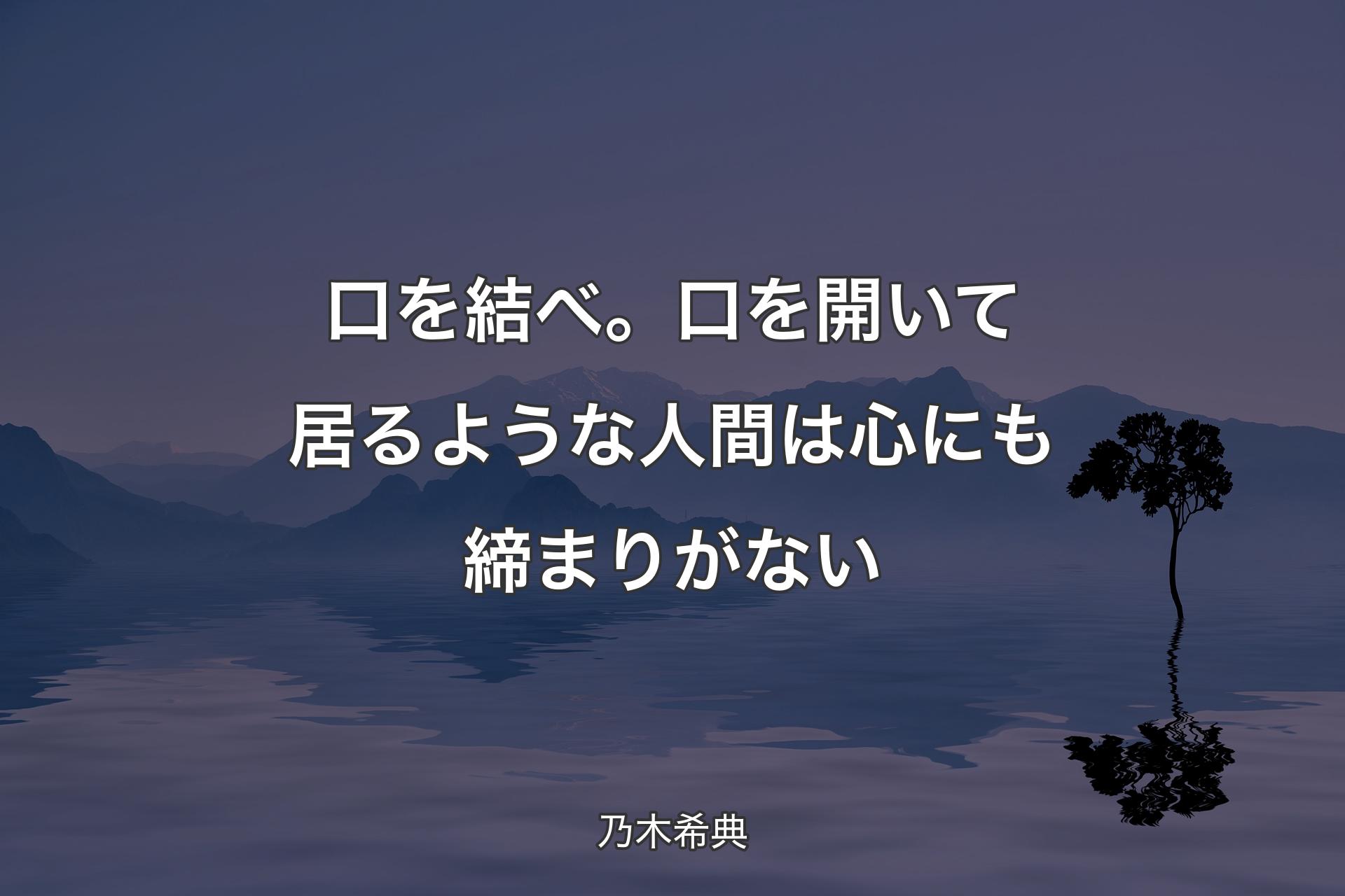 【背景4】口を結べ。口を開いて居るような人間は心にも締ま��りがない - 乃木希典