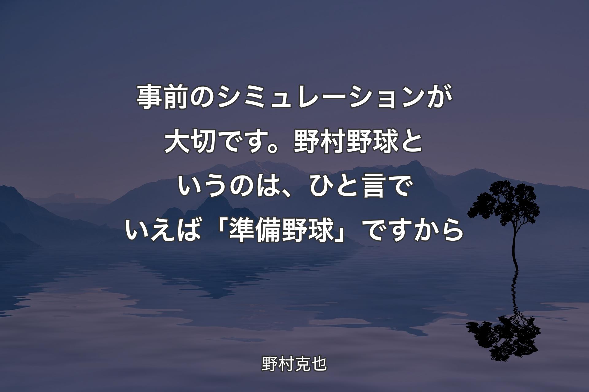 【背景4】事前のシミュレーションが大切です。野村野球というのは、ひと言でいえば「準備野球」ですから - 野村克也