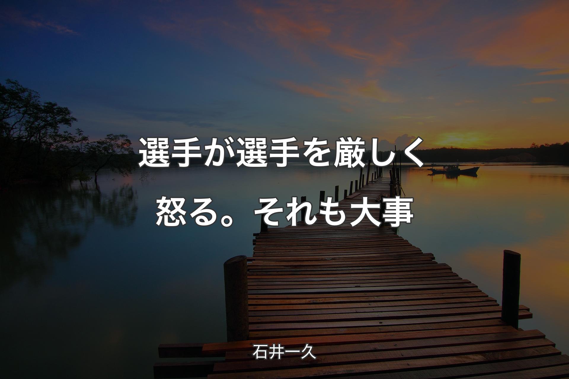 【背景3】選手が選手を厳しく怒る。それも大事 - 石井一久