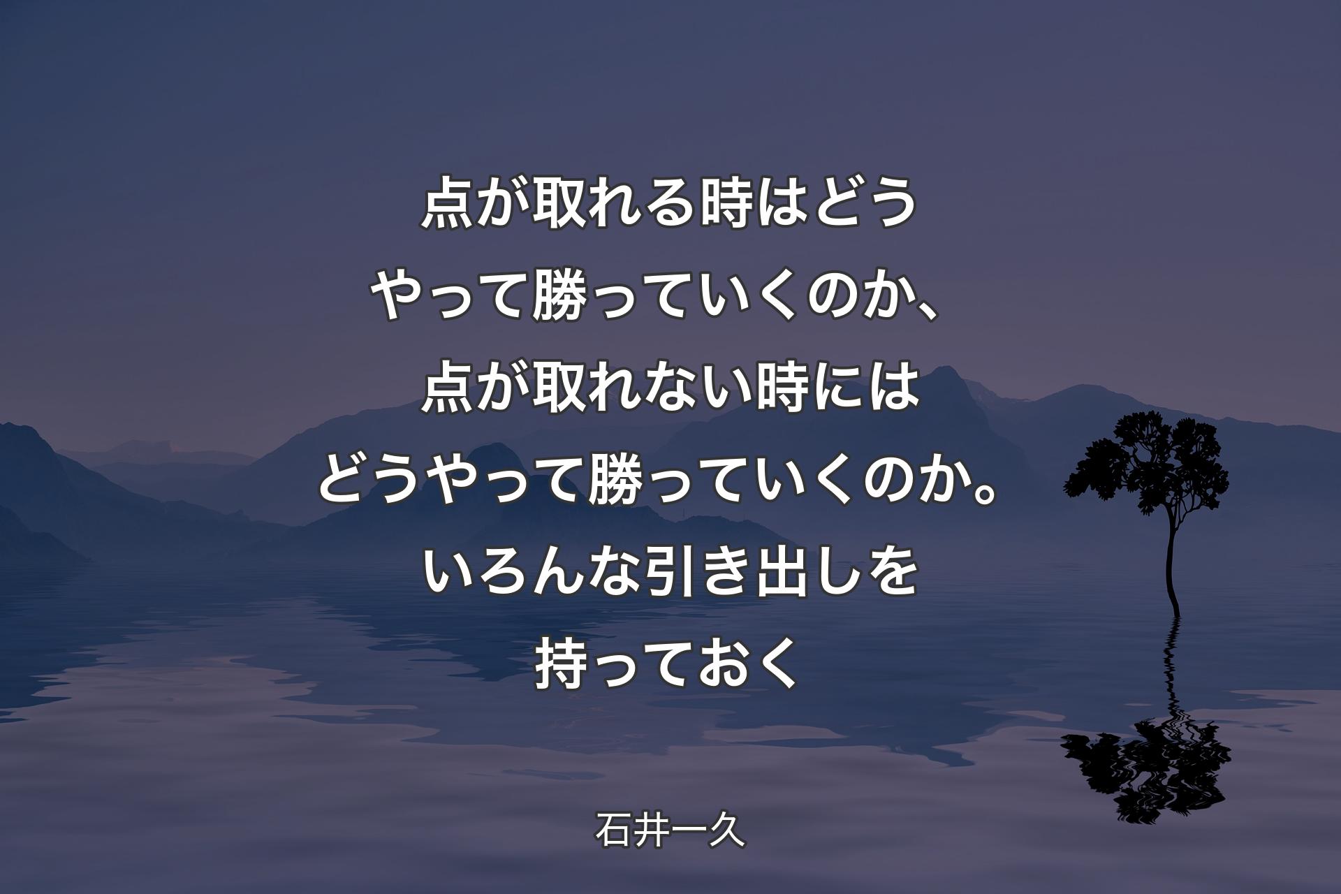 【背景4】点が取れる時はどうやって勝っていくのか、点が取れない時にはどうやって勝っていくのか。いろんな引き出しを持っておく - 石井一久