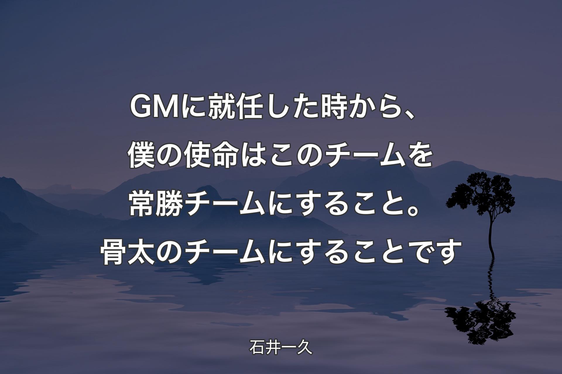 【背景4】GMに就任した時から、僕の使命はこのチームを常勝チームにすること。骨太のチームにすることです - 石井一久