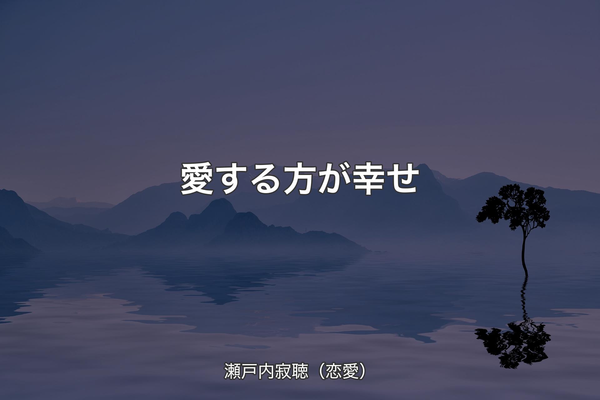 【背景4】愛する方が幸せ - 瀬戸内寂聴（恋愛）