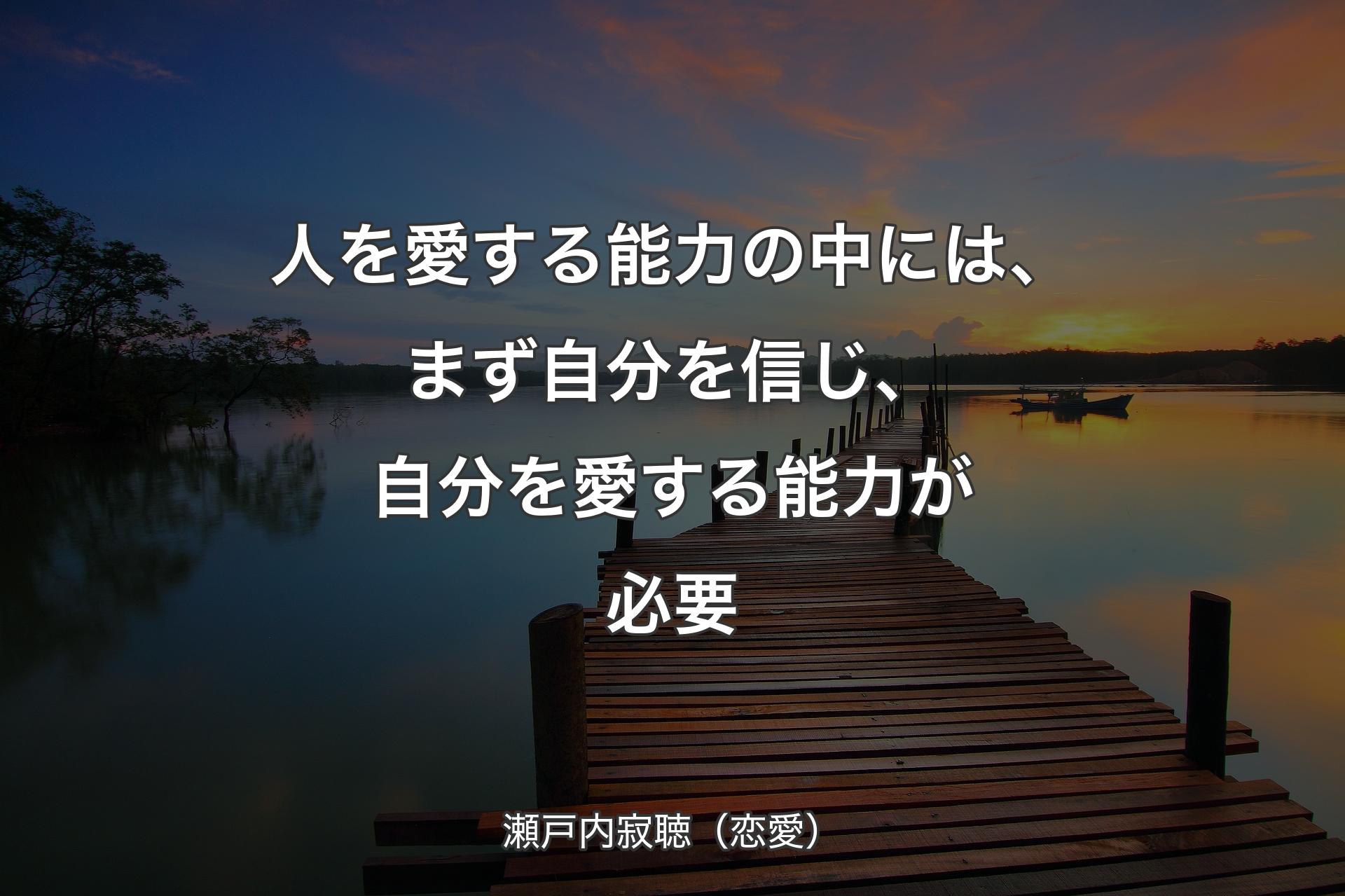 人を愛する能力の中には、まず自分を信じ、自分を愛する能力が必要 - 瀬戸内寂聴（恋愛）