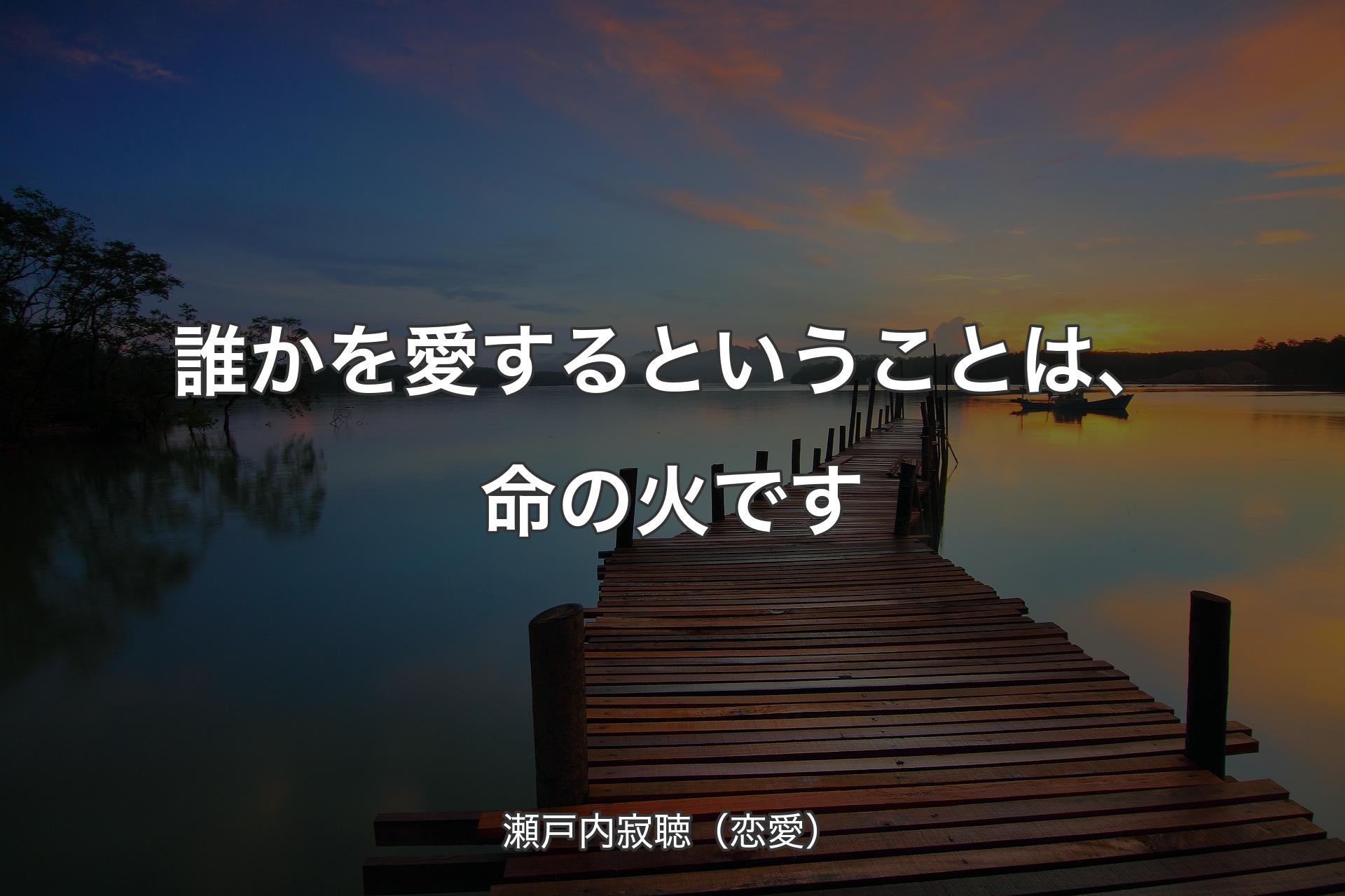 【背景3】誰かを愛するということは、命の火です - 瀬戸内寂聴（恋愛）