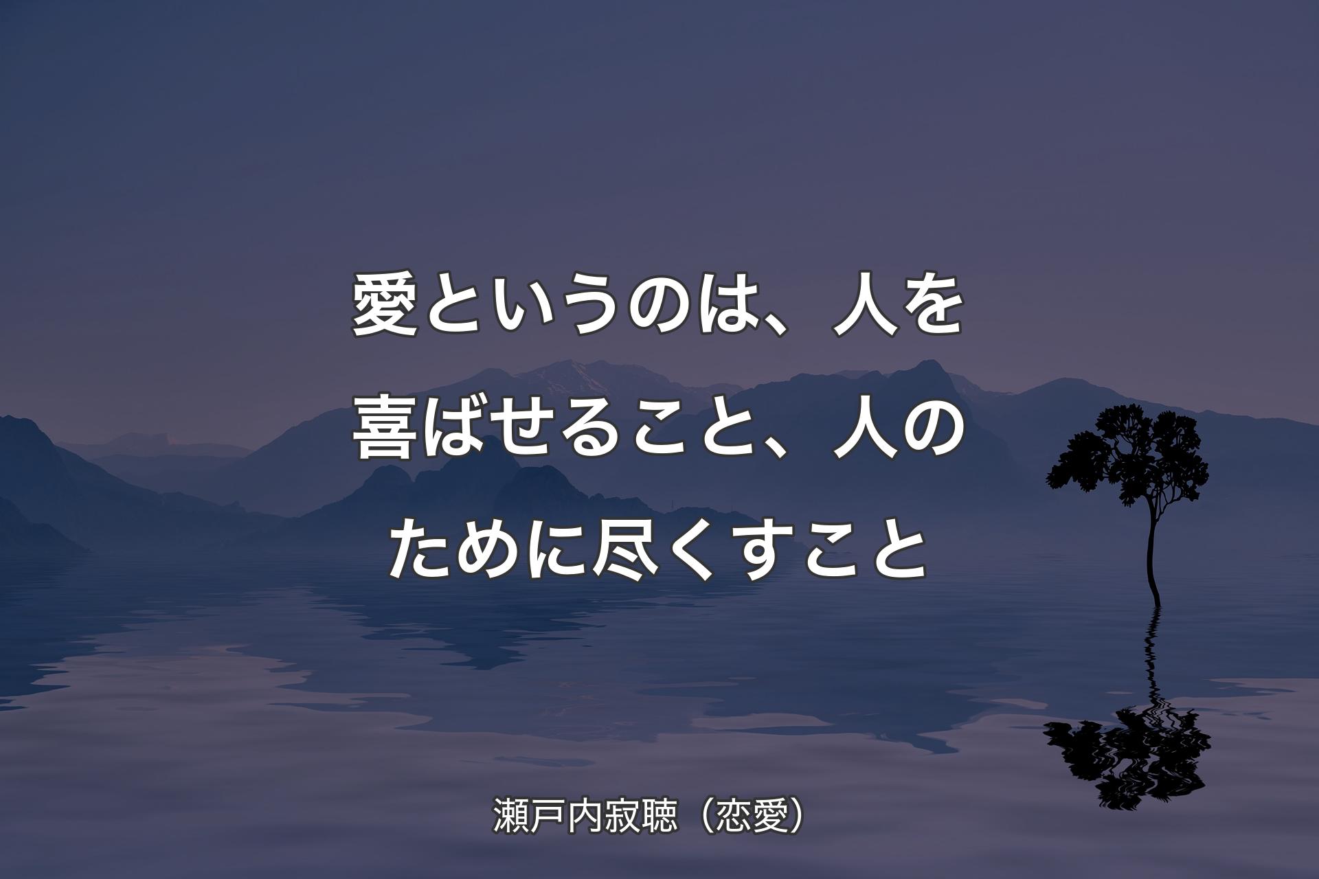 愛というのは、人を喜ばせること、人のために尽くすこと - 瀬戸内寂聴（恋愛）