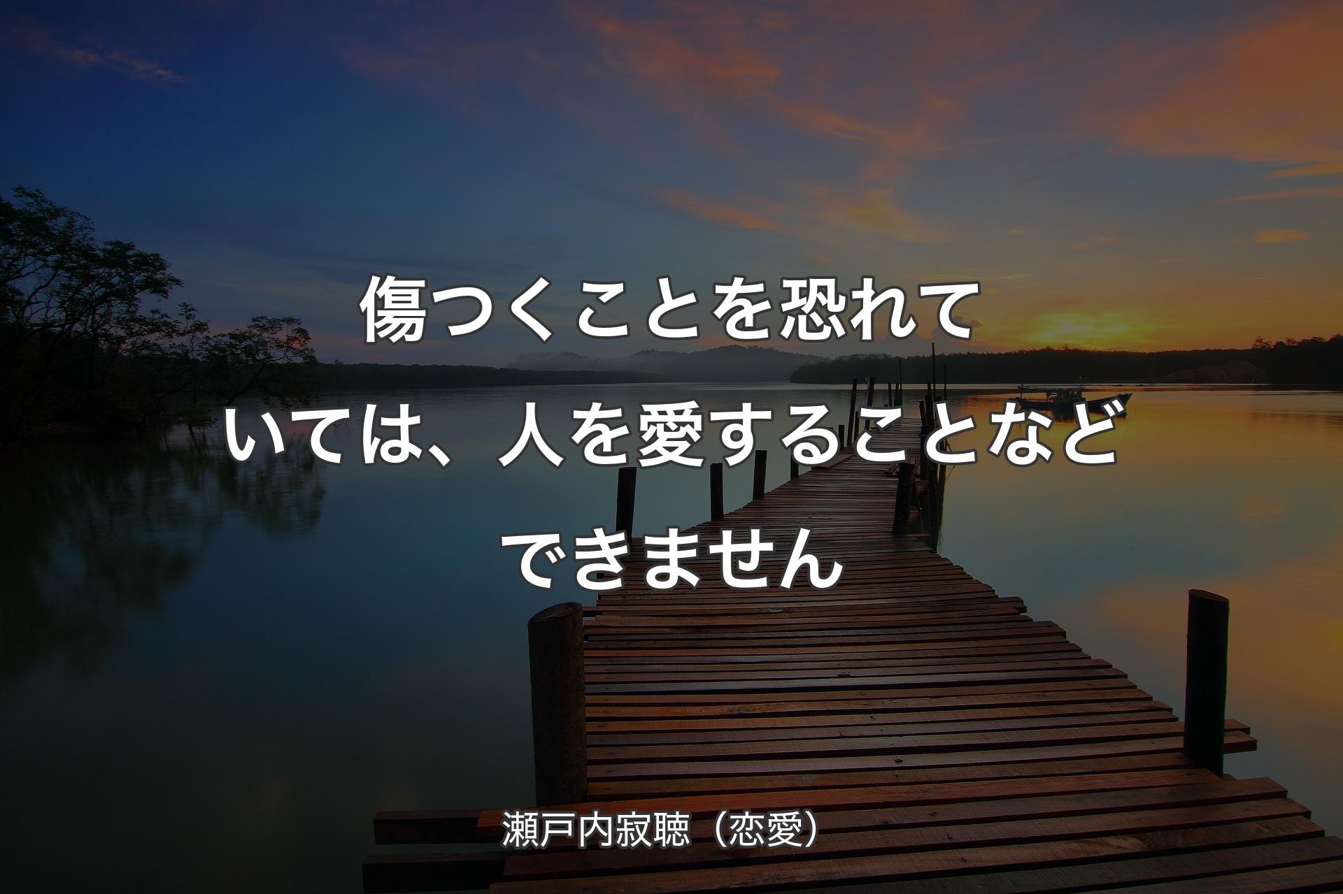 傷つくことを恐れていては、人を愛することなどできません - 瀬戸内寂聴（恋愛）