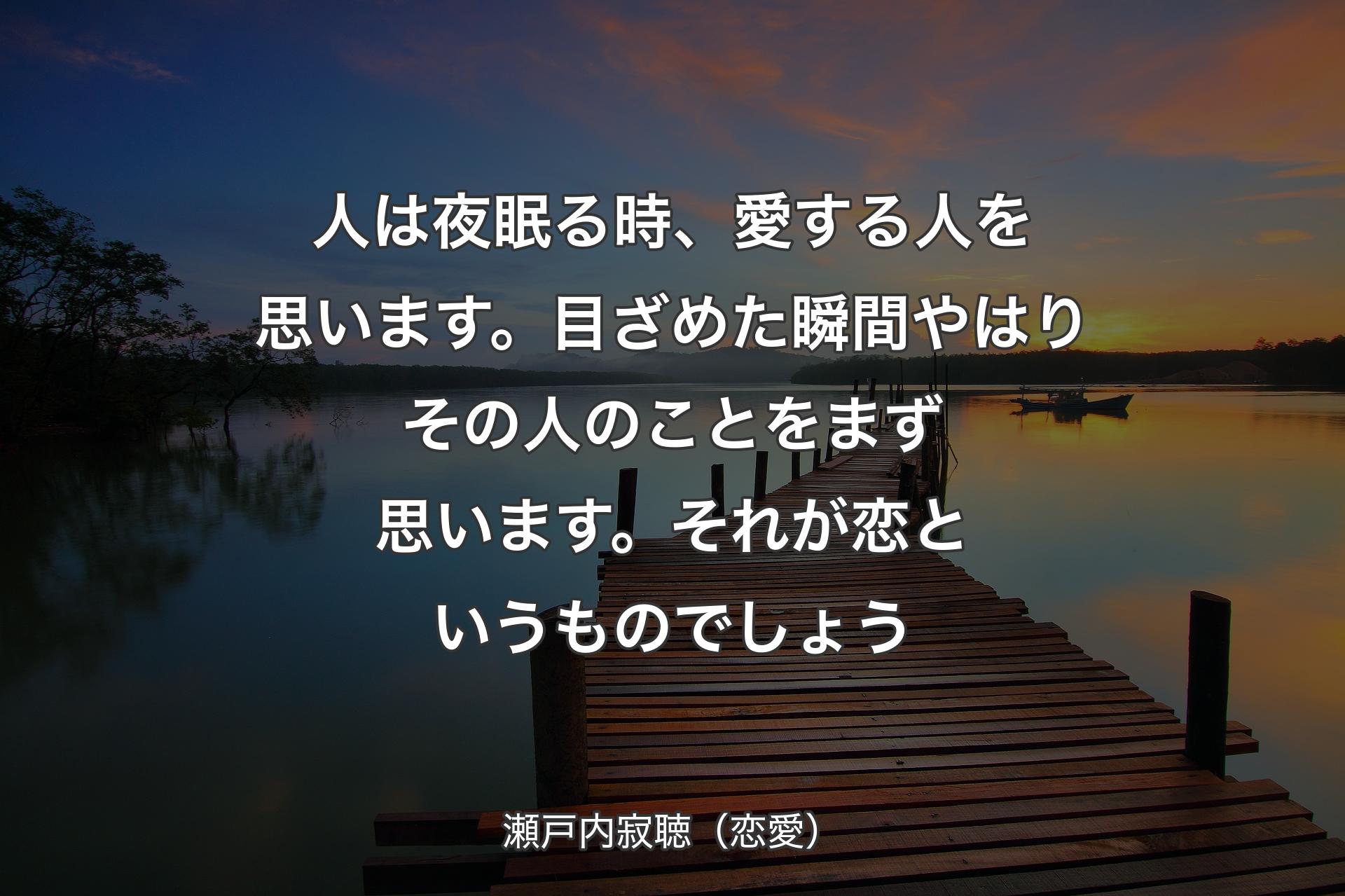 人は夜眠��る時、愛する人を思います。目ざめた瞬間やはりその人のことをまず思います。それが恋というものでしょう - 瀬戸内寂聴（恋愛）