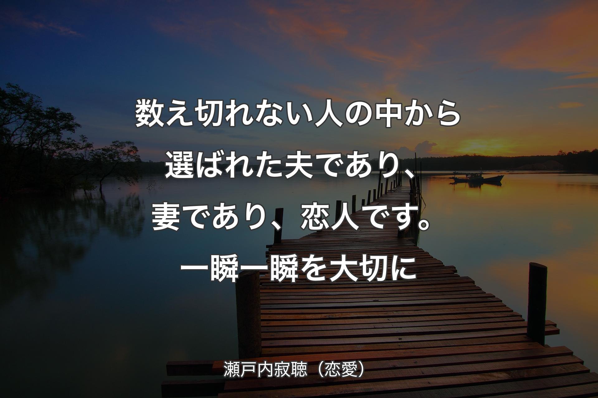【背景3】数え切れない人の中から選�ばれた夫であり、妻であり、恋人です。一瞬一瞬を大切に - 瀬戸内寂聴（恋愛）