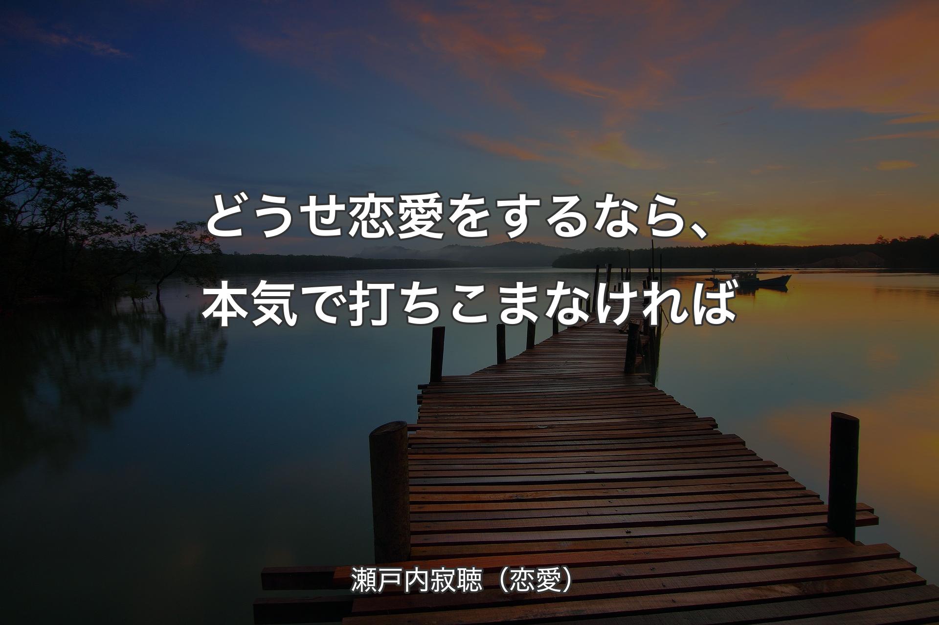 どうせ恋愛をするなら、本気で打ちこまなければ - 瀬戸内寂聴（恋愛）