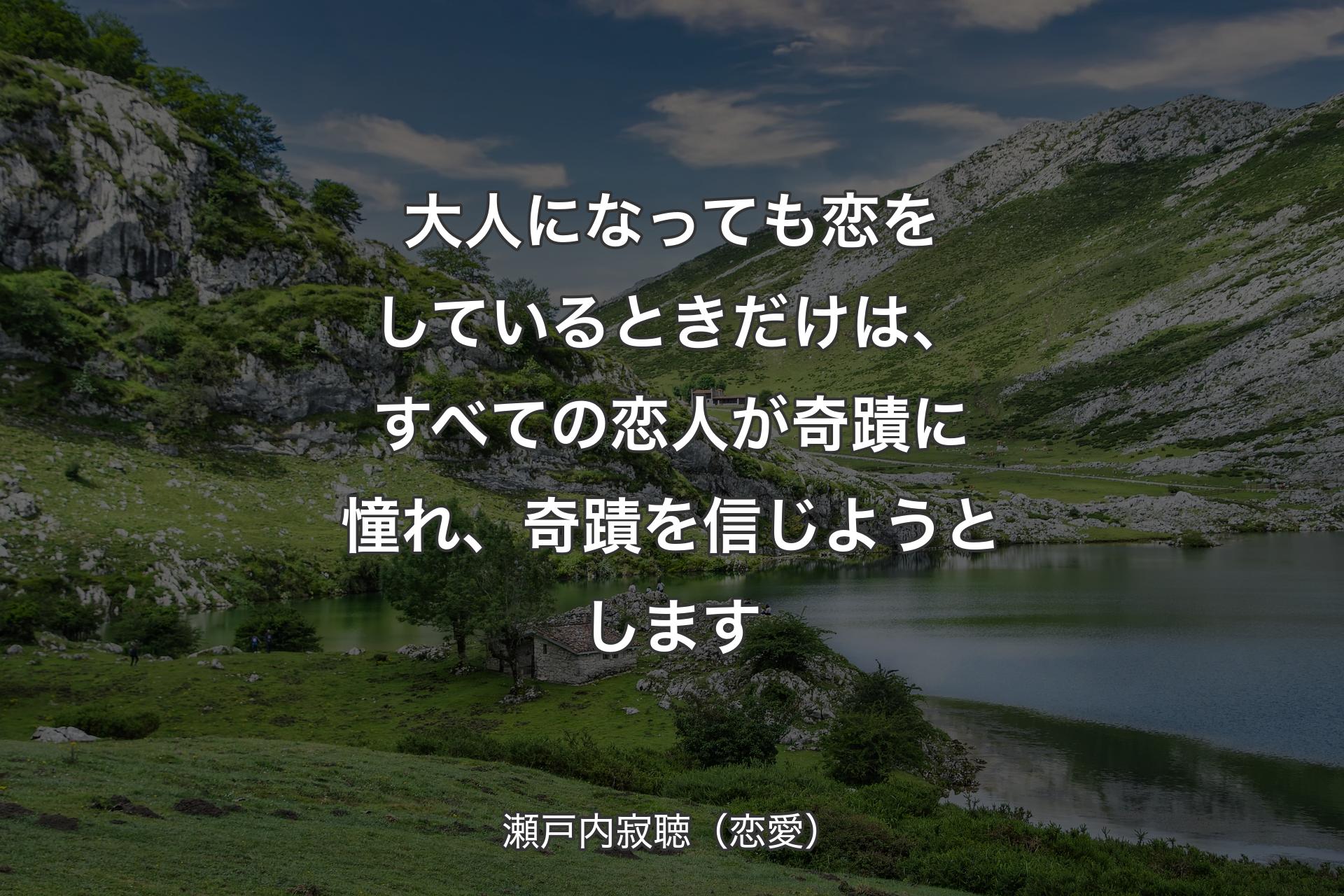 大人になっても恋をしているときだけは、すべての恋人が奇蹟に憧れ、奇蹟を信じようとします - 瀬戸内寂聴（恋愛）