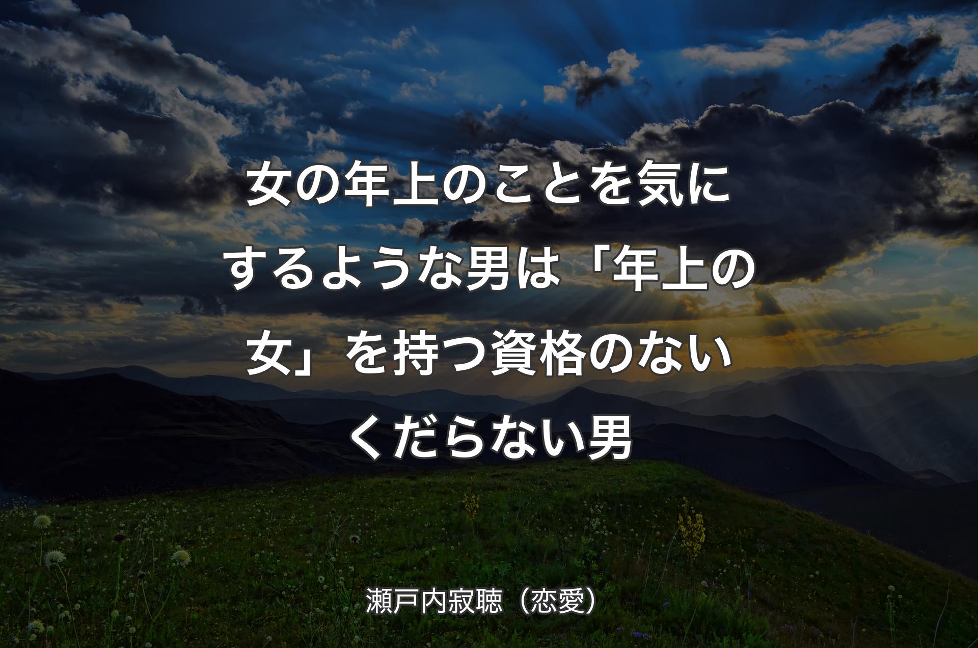 女の年上のことを気にするような男は「年上の女」を持つ資格のないくだらない男 - 瀬戸内寂聴（恋愛）