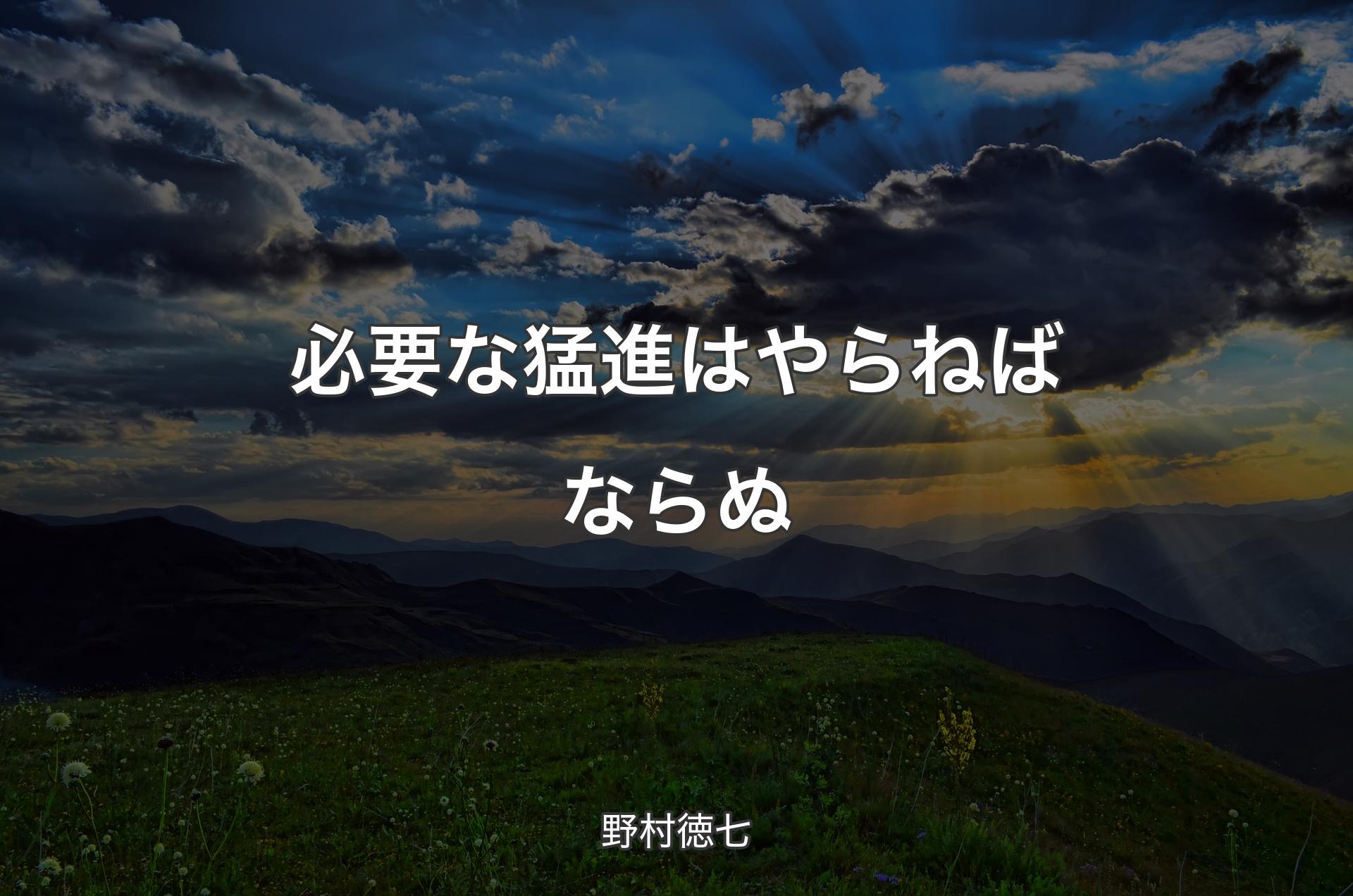 必要な猛進はやらねばならぬ - 野村徳七