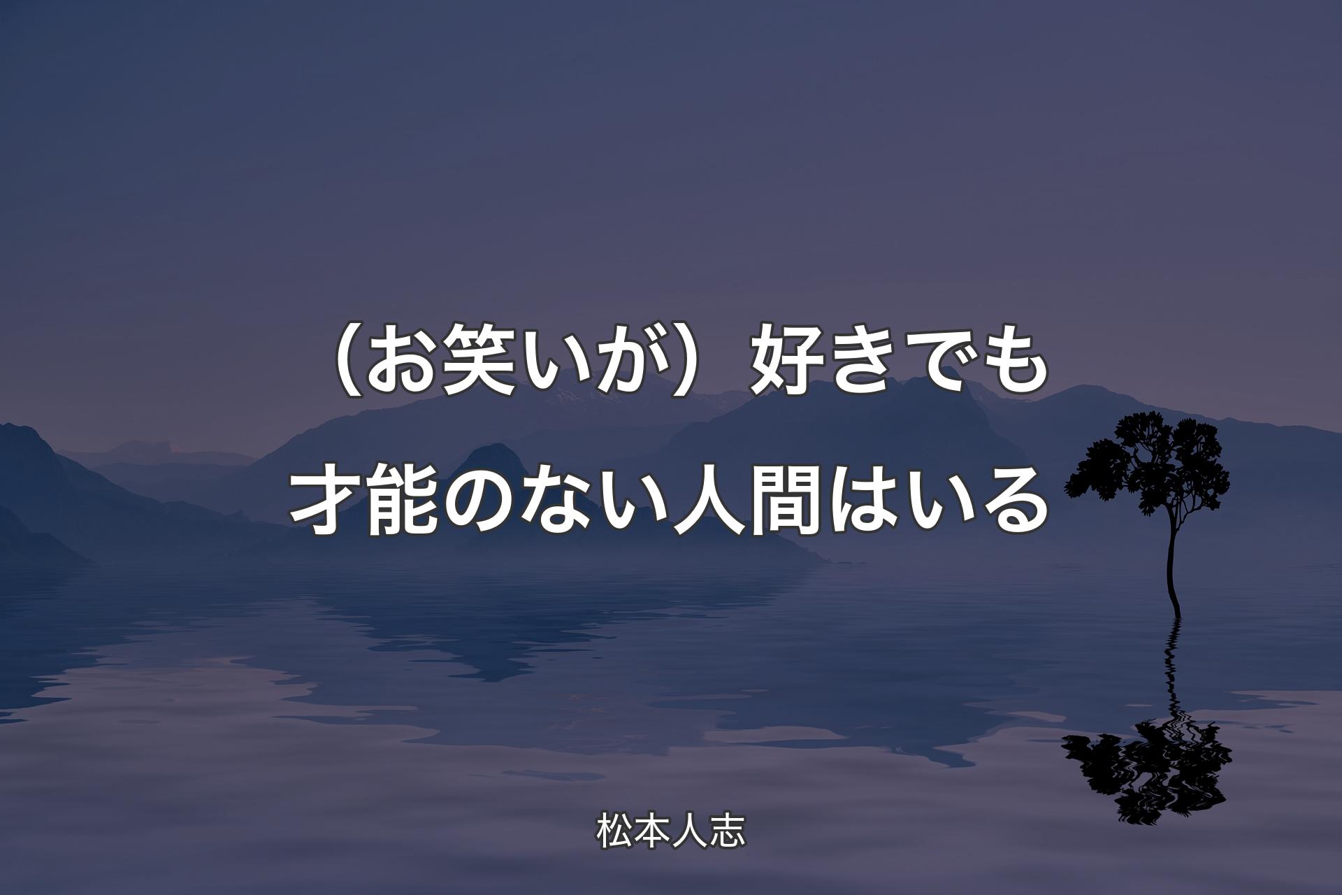 【背景4】（お笑いが）好きでも才能のない人間はいる - 松本人志