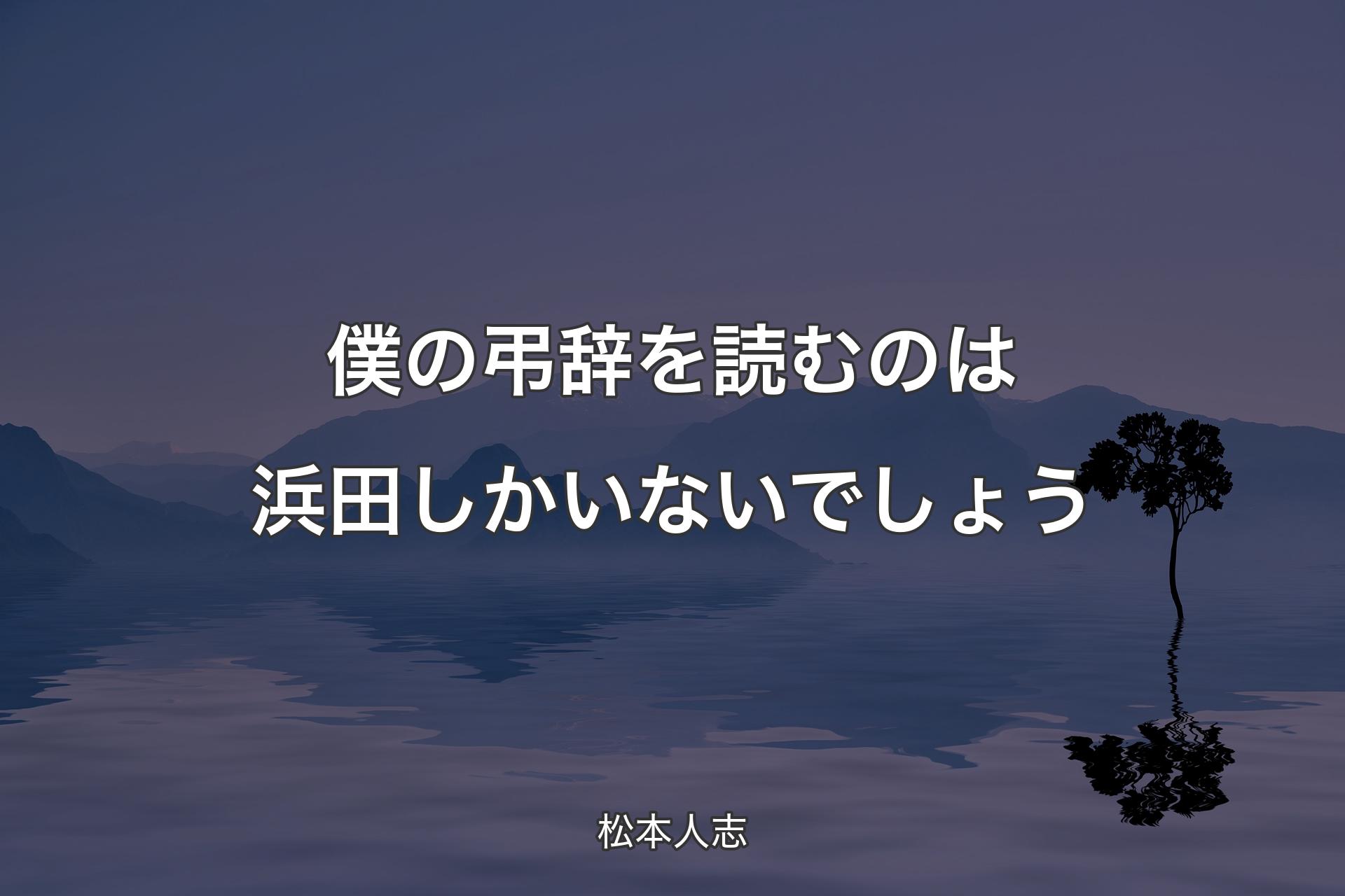 【背景4】僕の弔辞を読むのは浜田しかいないでしょう - 松本人志