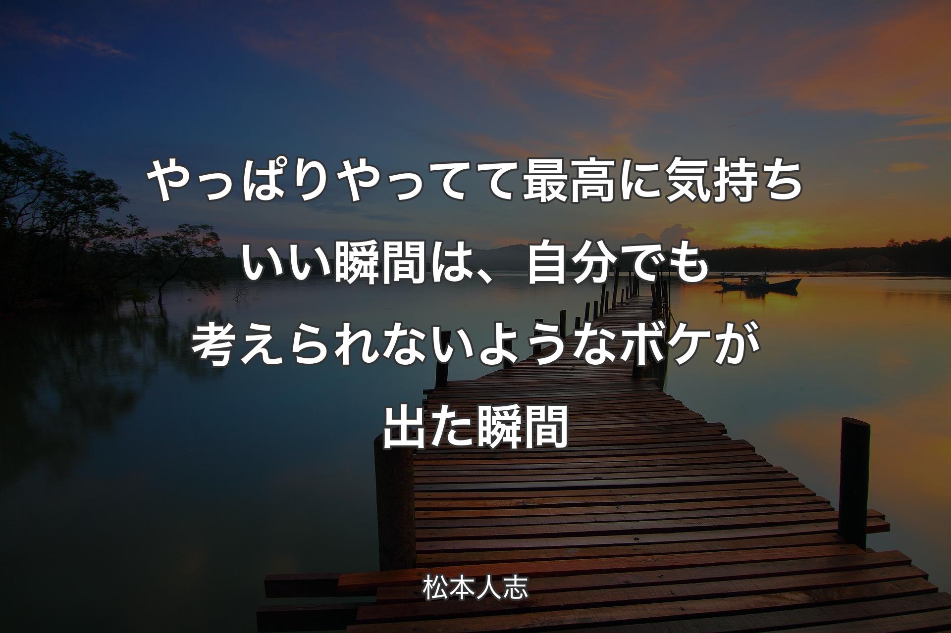 【背景3】やっぱりやってて最高に気持ちいい瞬間は、自分でも考えられない��ようなボケが出た瞬間 - 松本人志