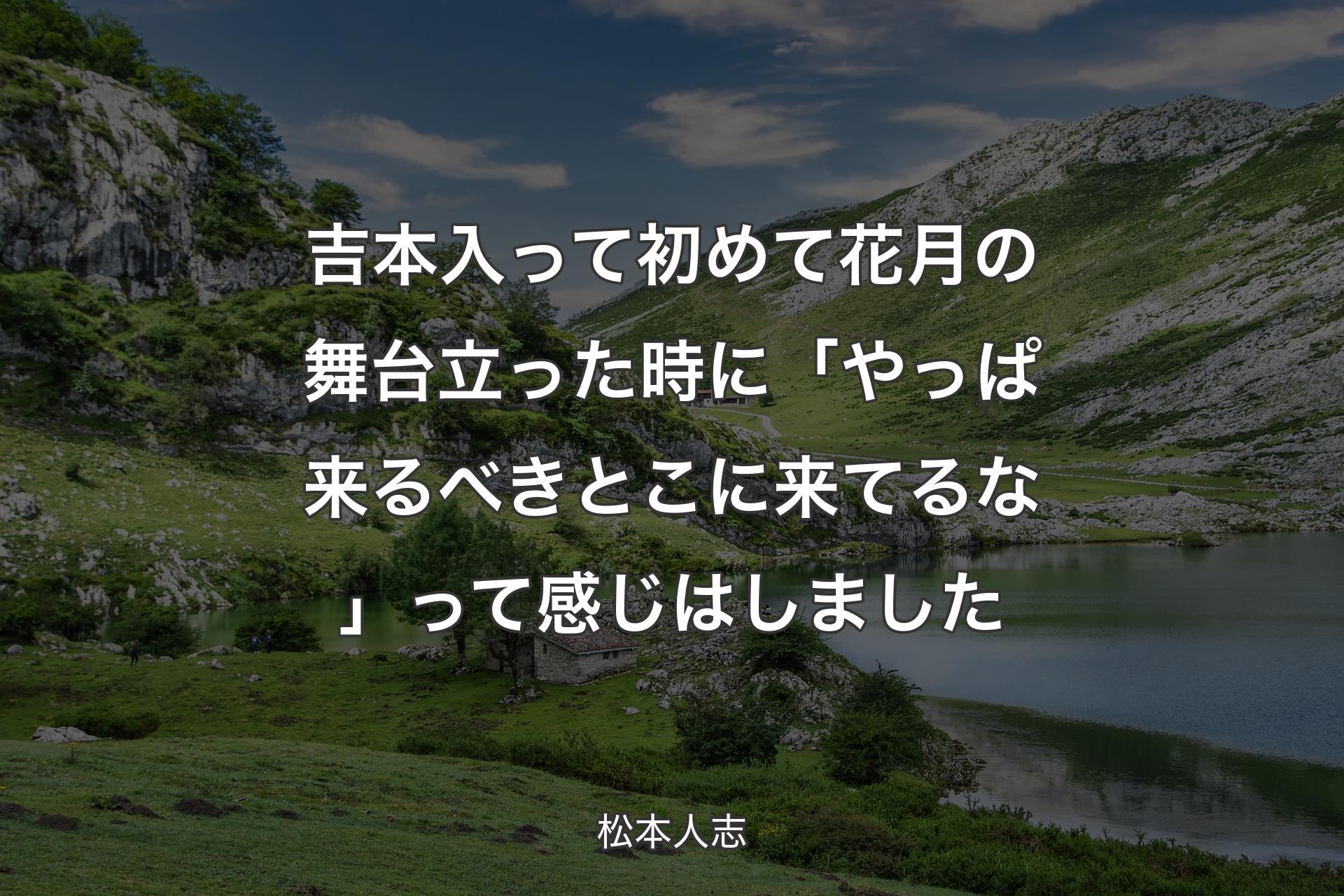 【背景1】吉本入って初めて花月の舞台立った時に「やっぱ来るべきとこに来てるな」って感じはしました - 松本人志