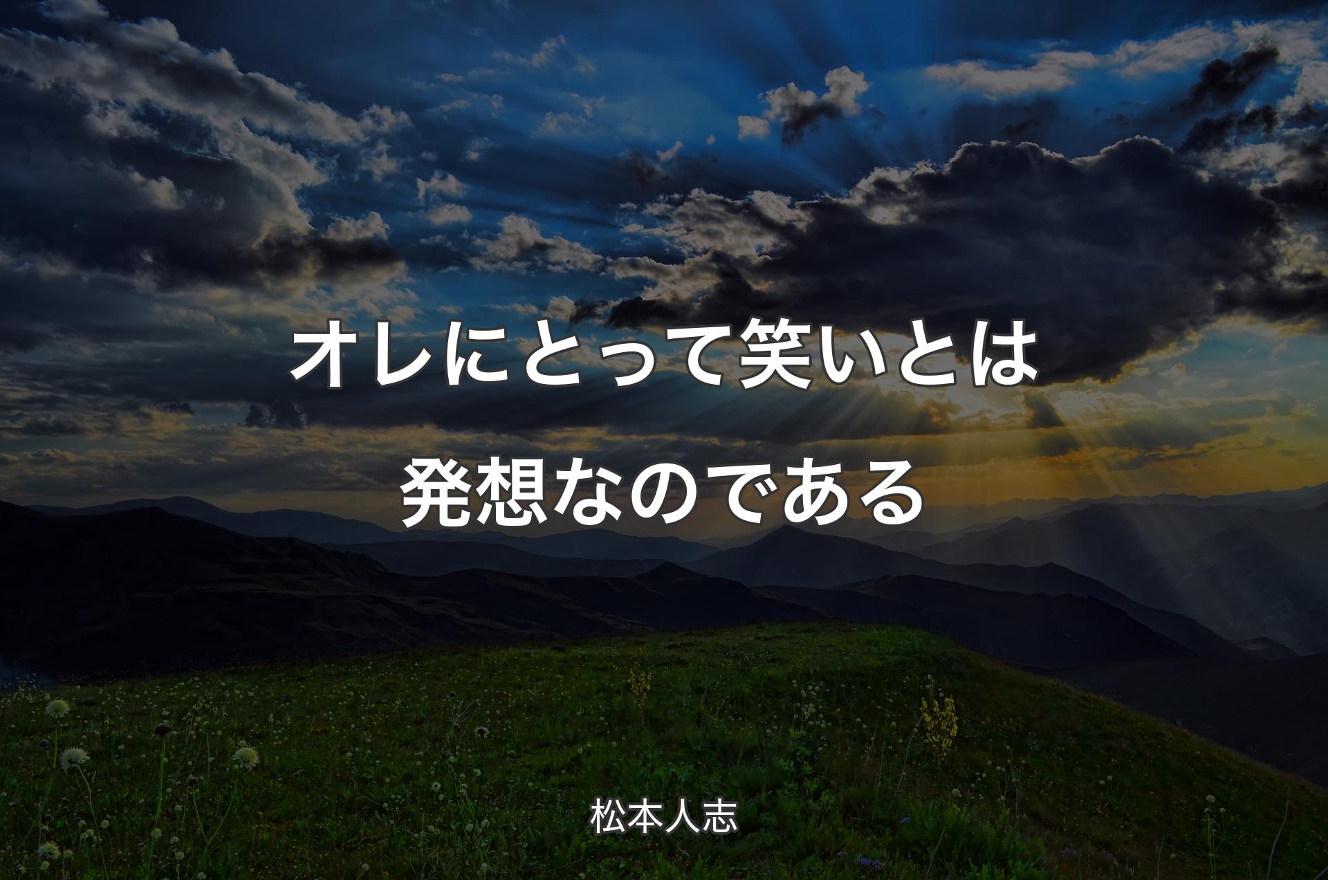 オレにとって笑いとは発想なのである - 松本人志