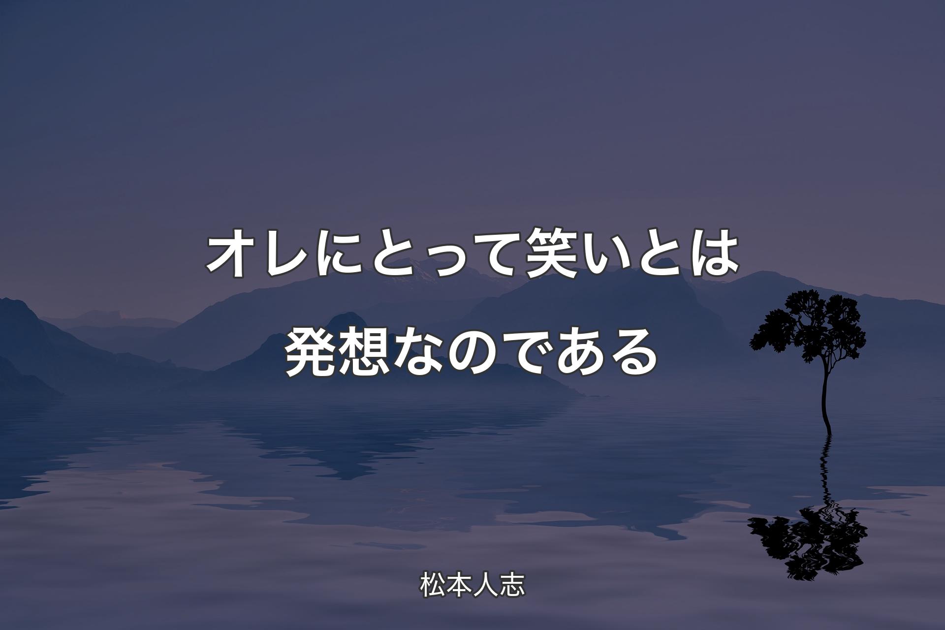 【背景4】オレにとって笑いとは発想なのである - 松本人志