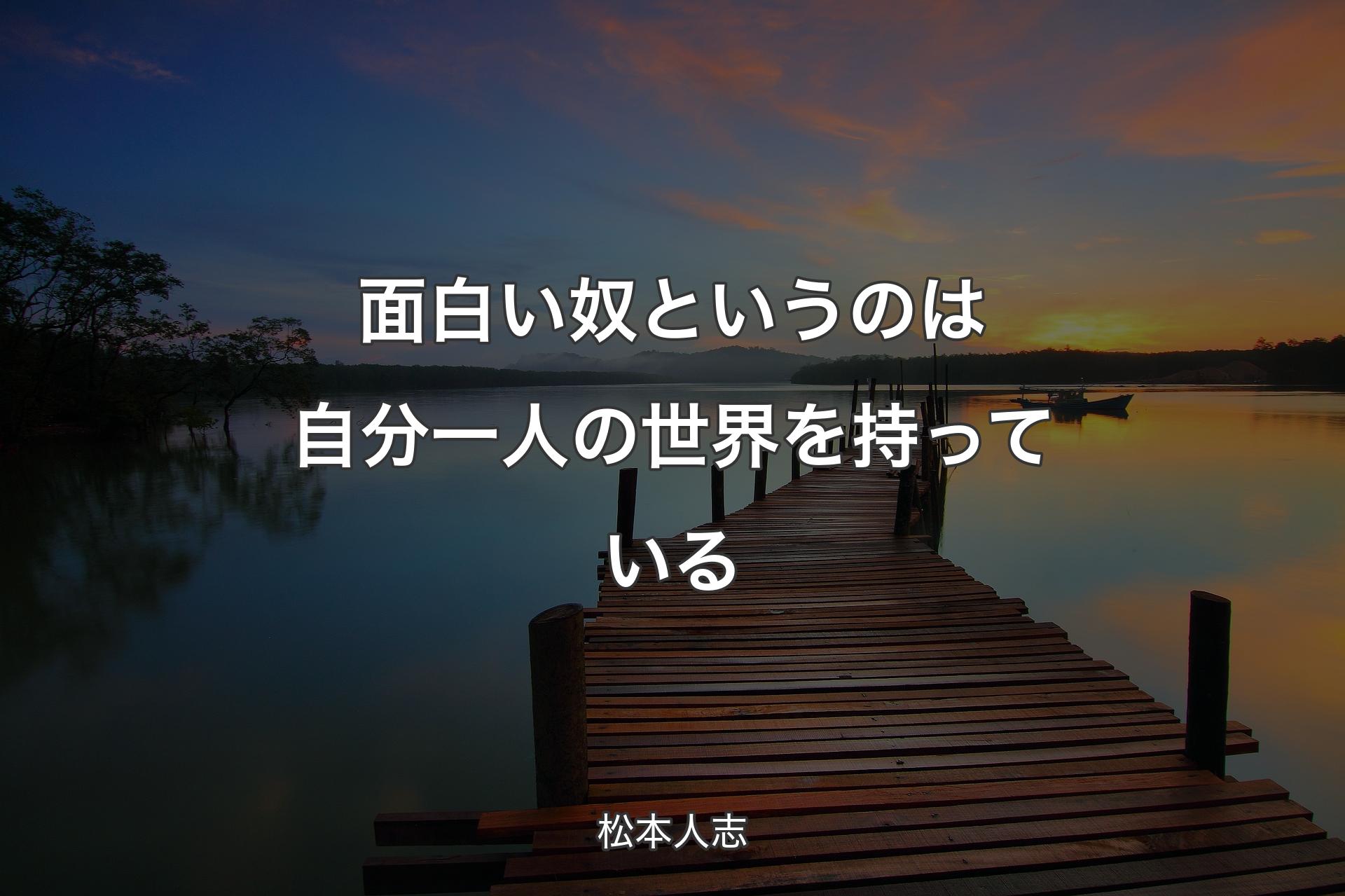 【背景3】面白い奴というのは自分一人の世界を持っている - 松本人志