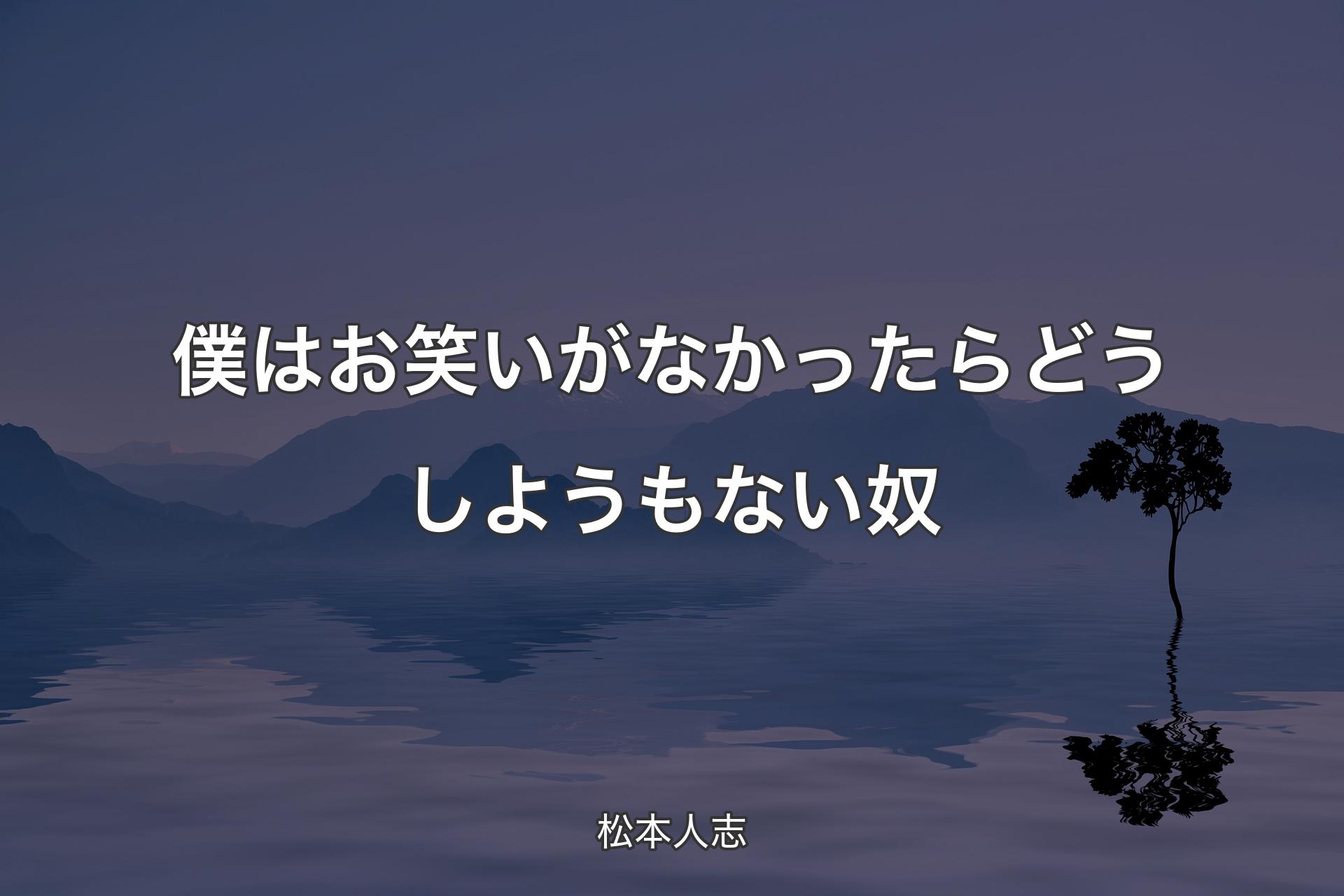 僕はお笑いがなかったらどうしようもない奴 - 松本人志