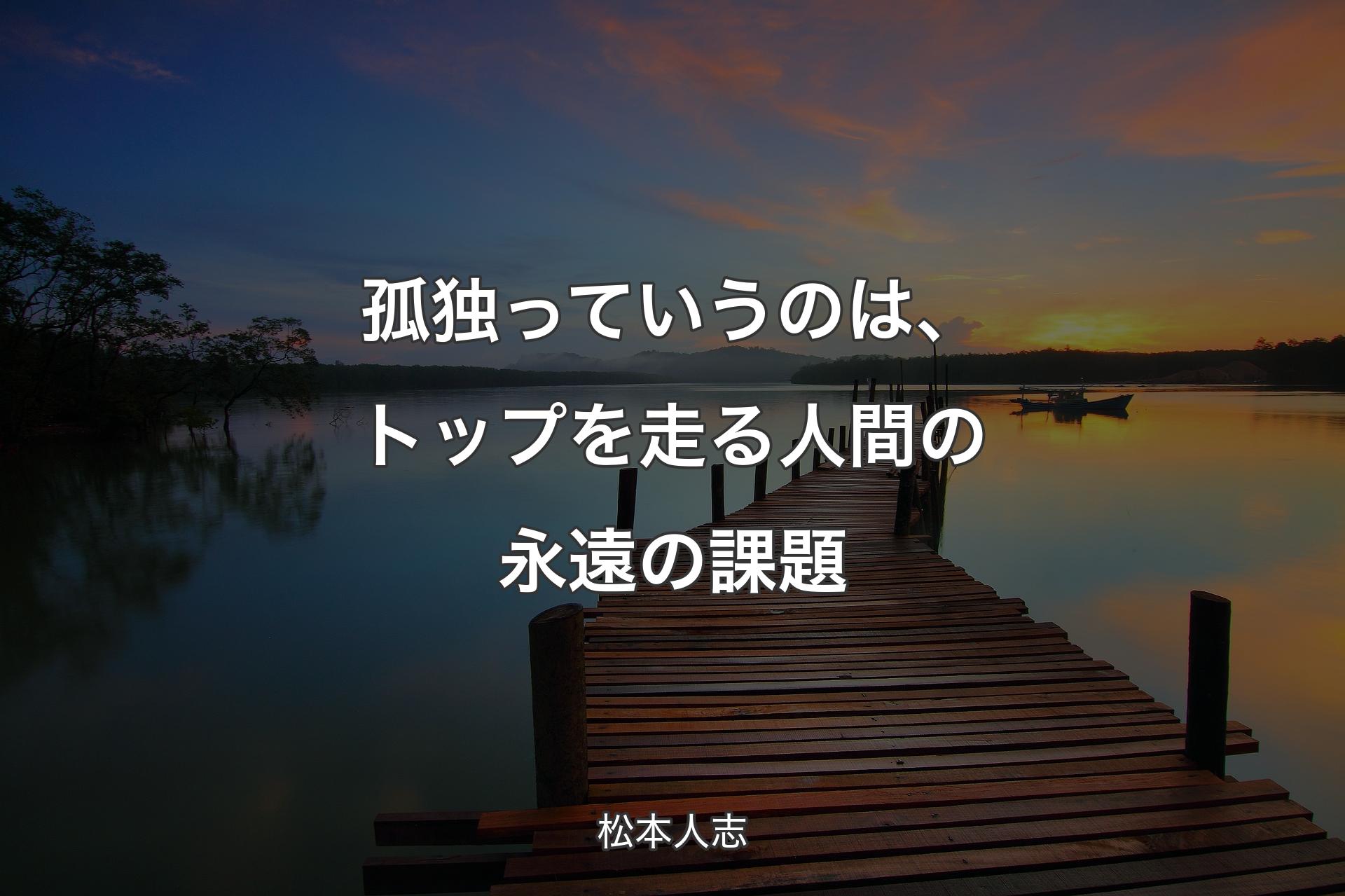 【背景3】孤独っていうのは、トップを走る人間の永遠の課題 - 松本人志