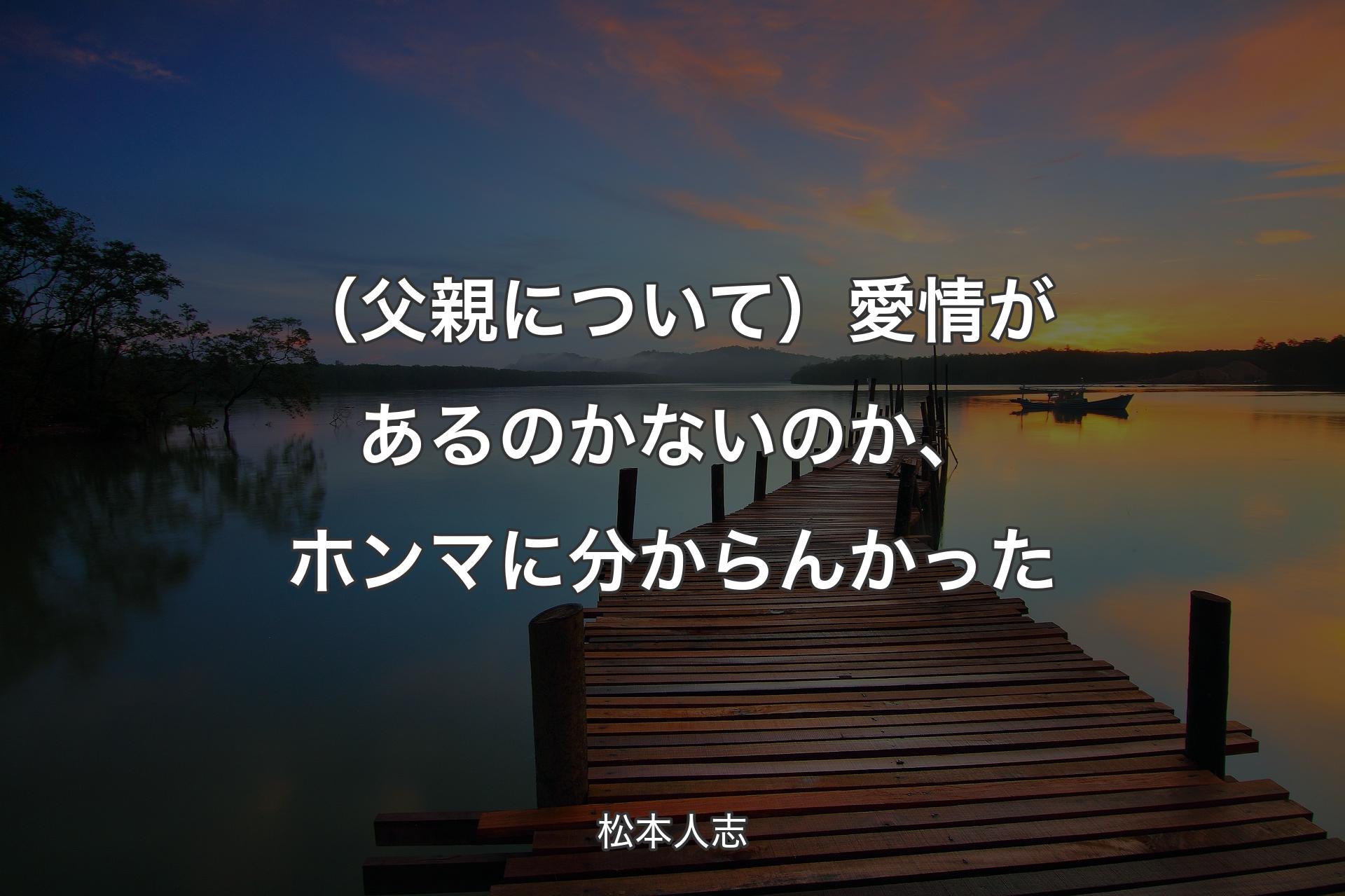 【背景3】（父親について）愛情があるのかないのか、ホンマに分からんかった - 松本人志