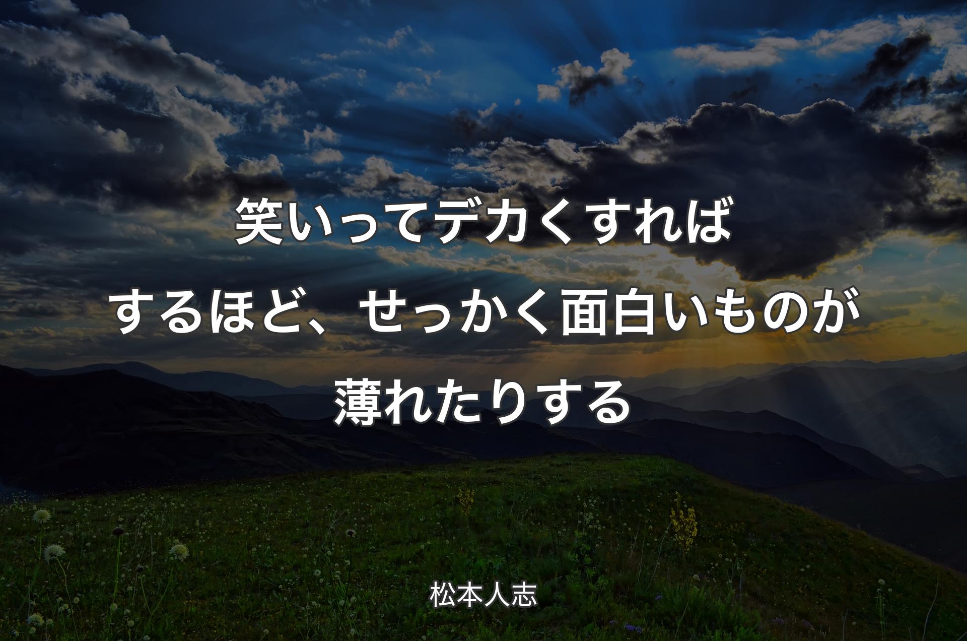 笑いってデカくすればするほど、せっかく面白いものが薄れたりする - 松本人志