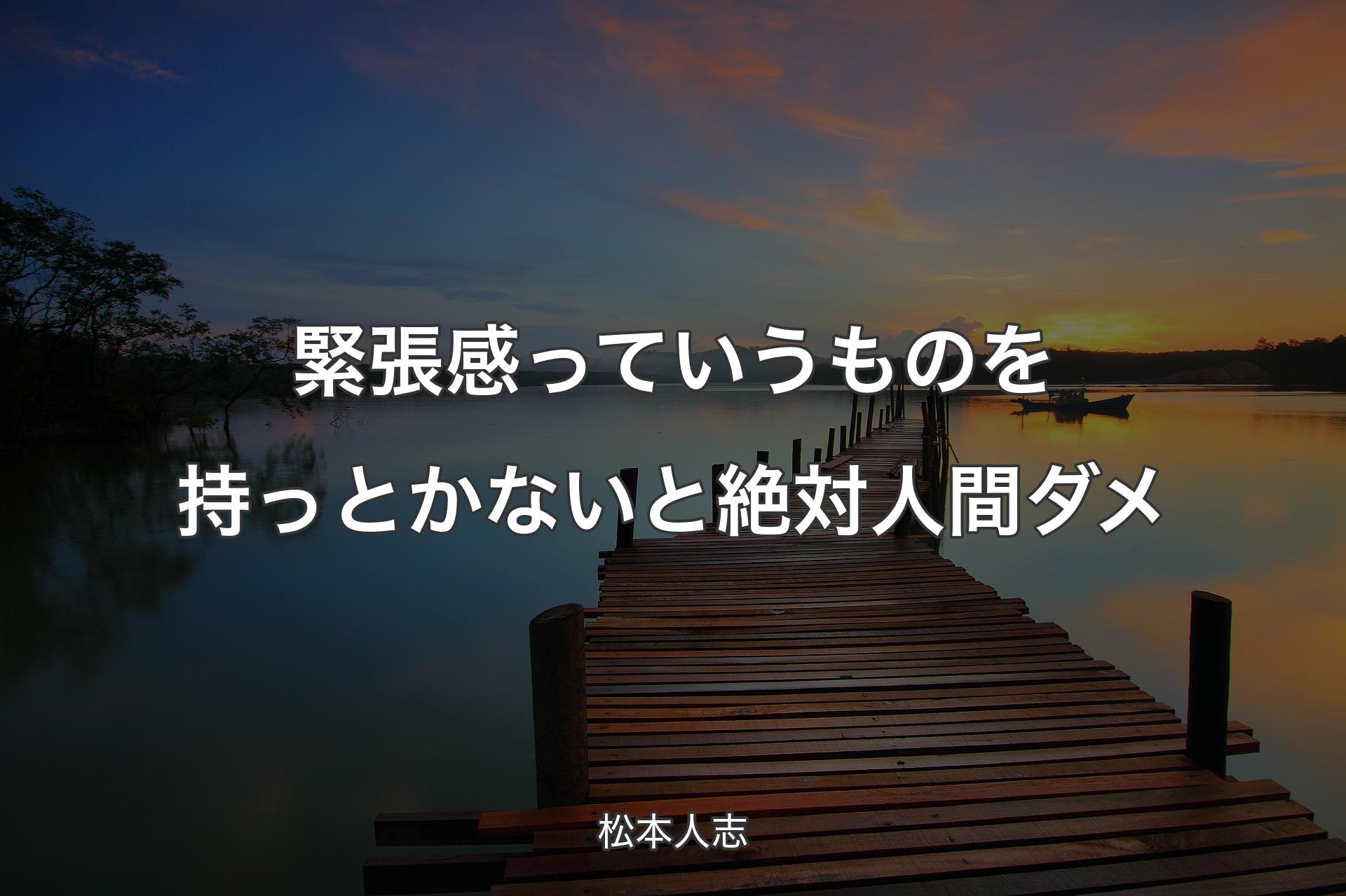 【背景3】緊張感っていうものを持っとかないと絶対人間ダメ - 松本人志