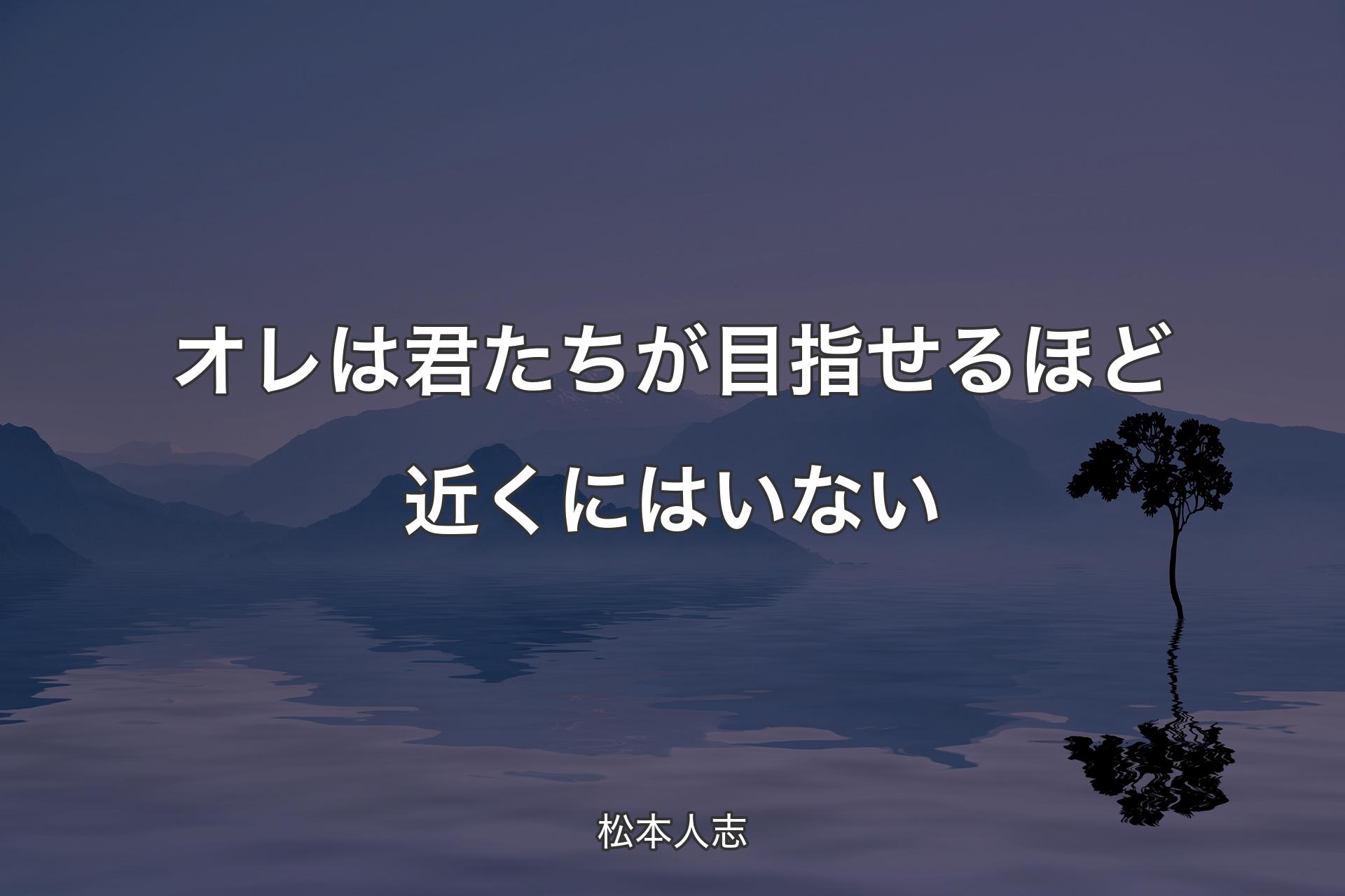 【背景4】オレは君たちが目指せるほど近くにはいない - 松本人志