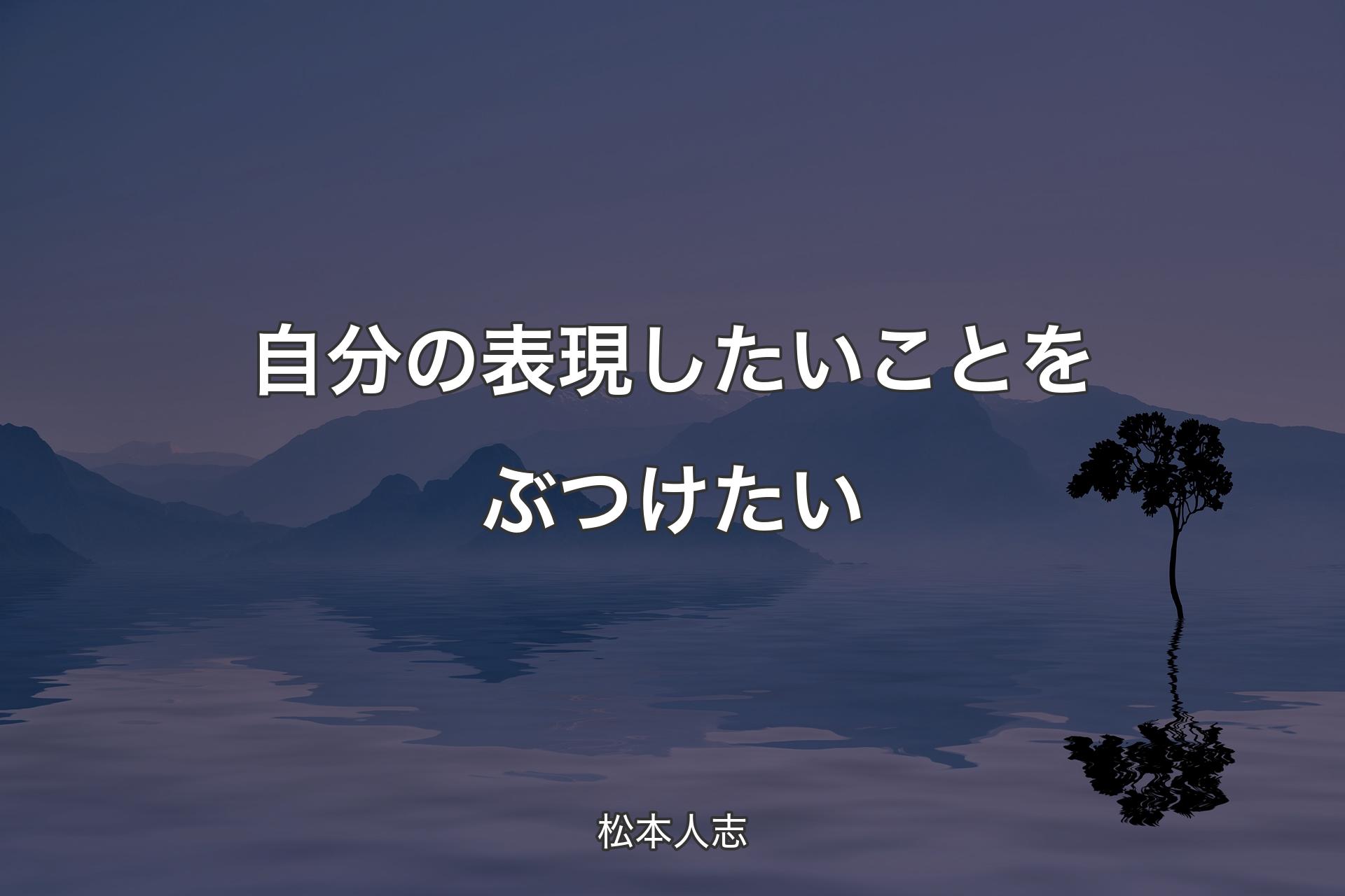 【背景4】自分の表現したいことをぶつけたい - 松本人志