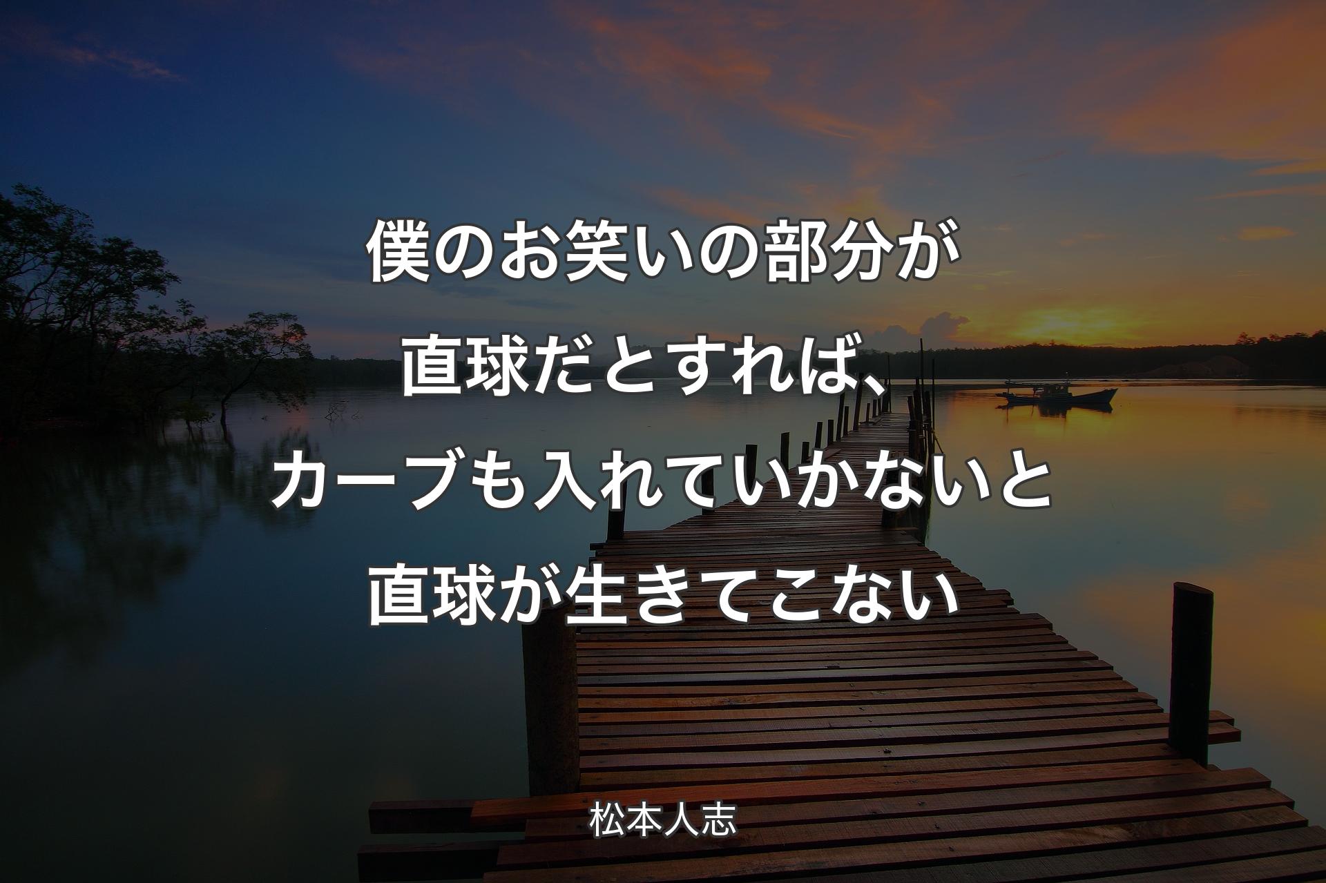 僕�のお笑いの部分が直球だとすれば、カーブも入れていかないと直球が生きてこない - 松本人志