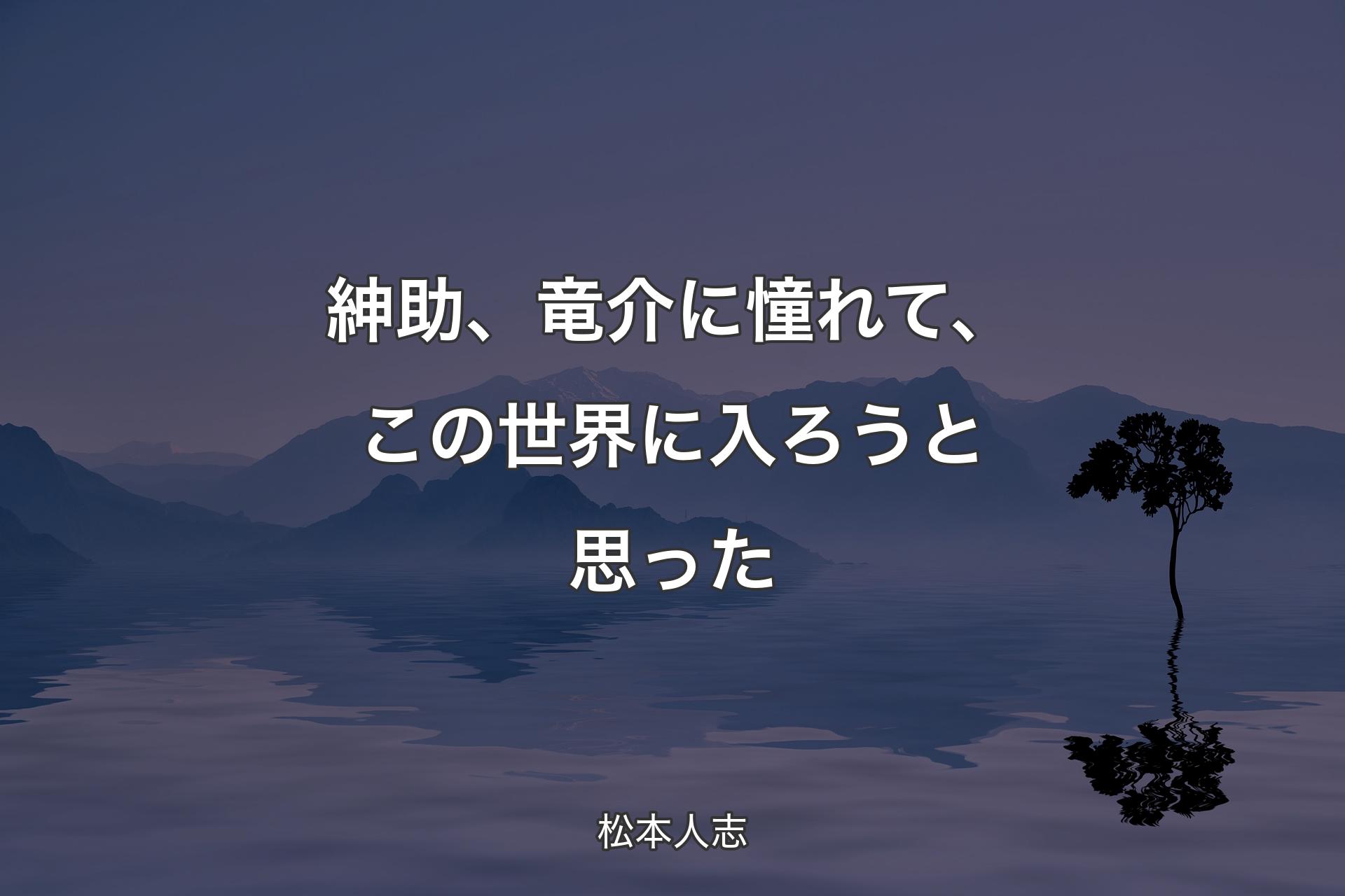 紳助、竜介に憧れて、この世界に入ろうと思った - 松本人志