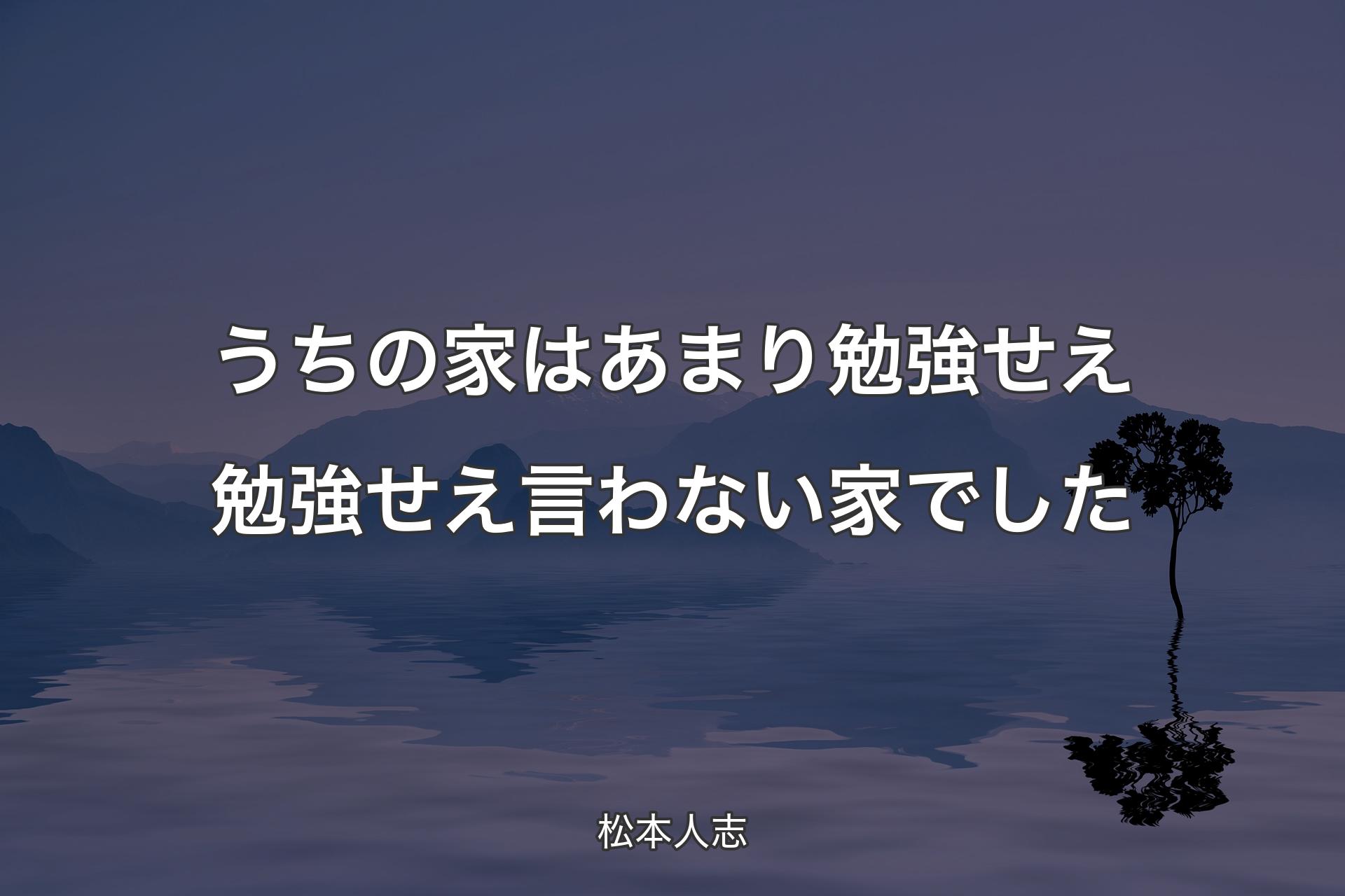 うちの家はあまり勉強せえ勉強せえ言わない家でした - 松本人志