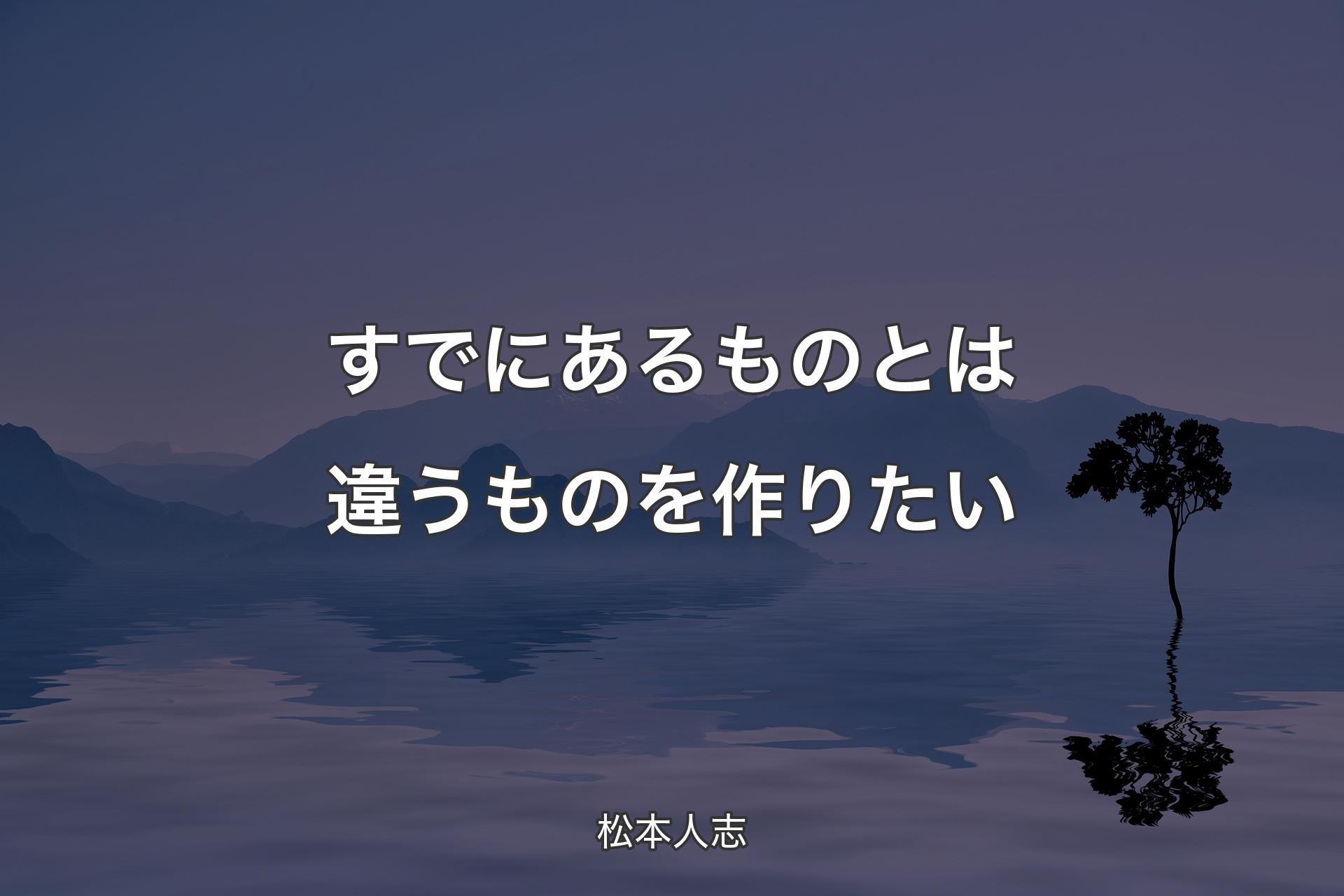 【背景4】すでにあるものとは違うものを作りたい - 松本人志