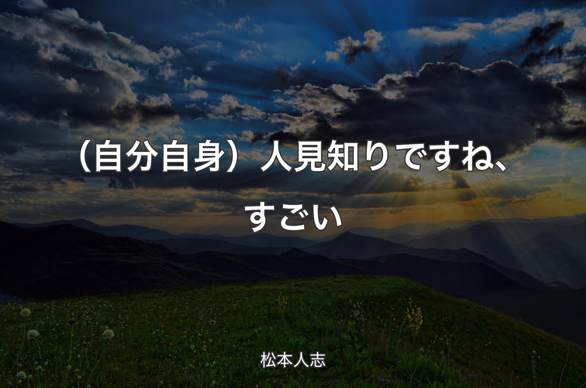 （自分自身）人見知りですね、すごい - 松本人志