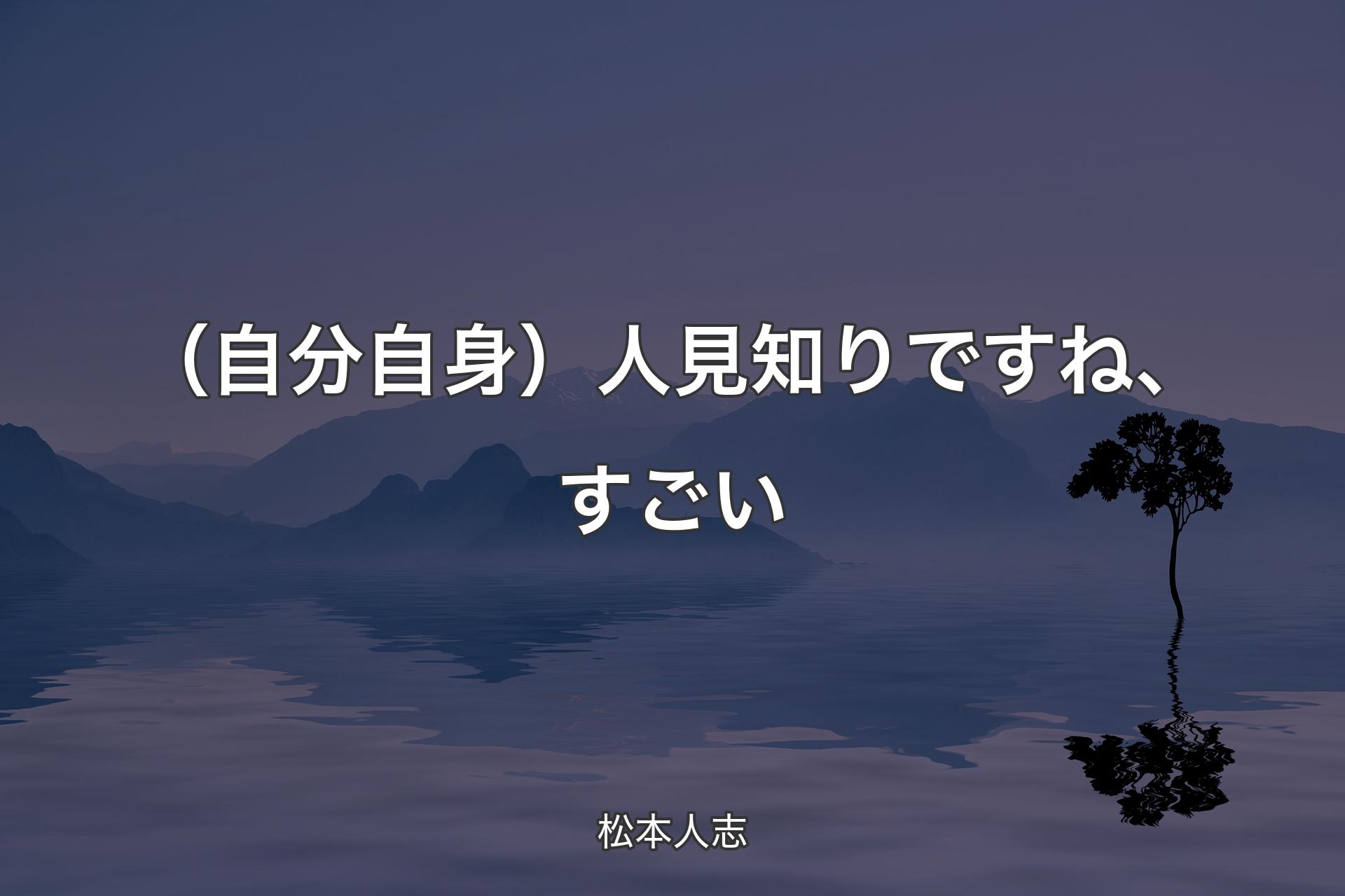 【背景4】（自分自身）人見知りですね、すごい - 松本人志