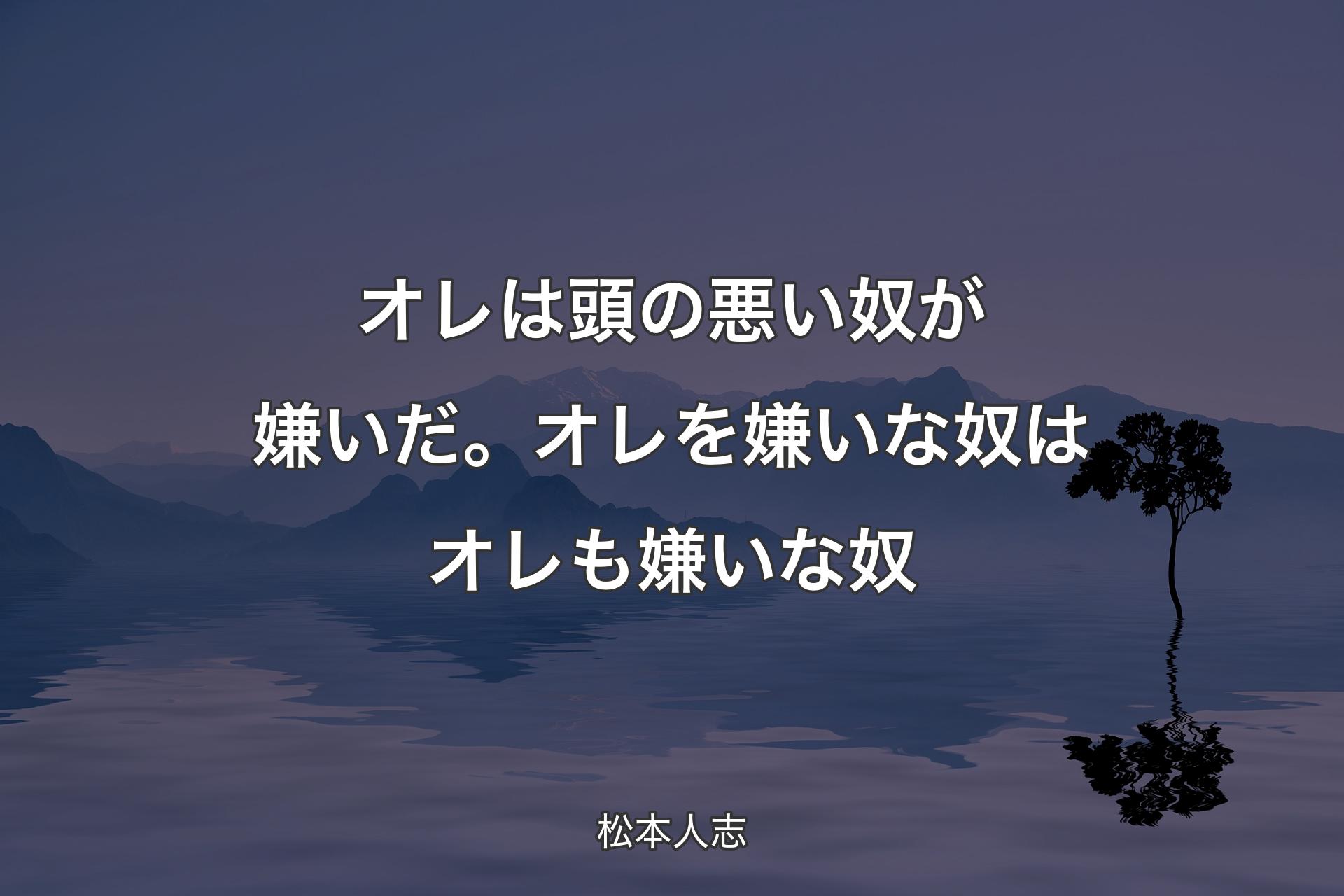 【背景4】オレは頭の悪い奴が嫌い�だ。オレを嫌いな奴はオレも嫌いな奴 - 松本人志