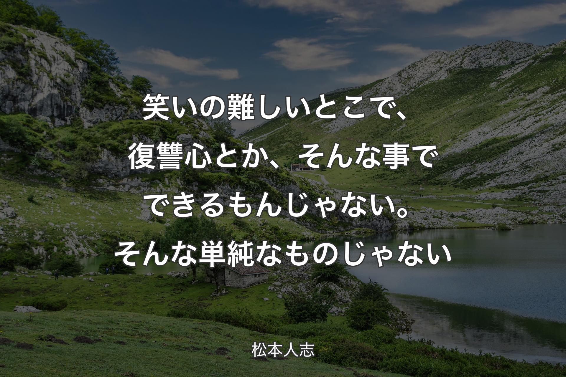 笑いの難しいとこで、復讐心とか、そんな事でできるもんじゃない。そんな単純なものじゃない - 松本人志