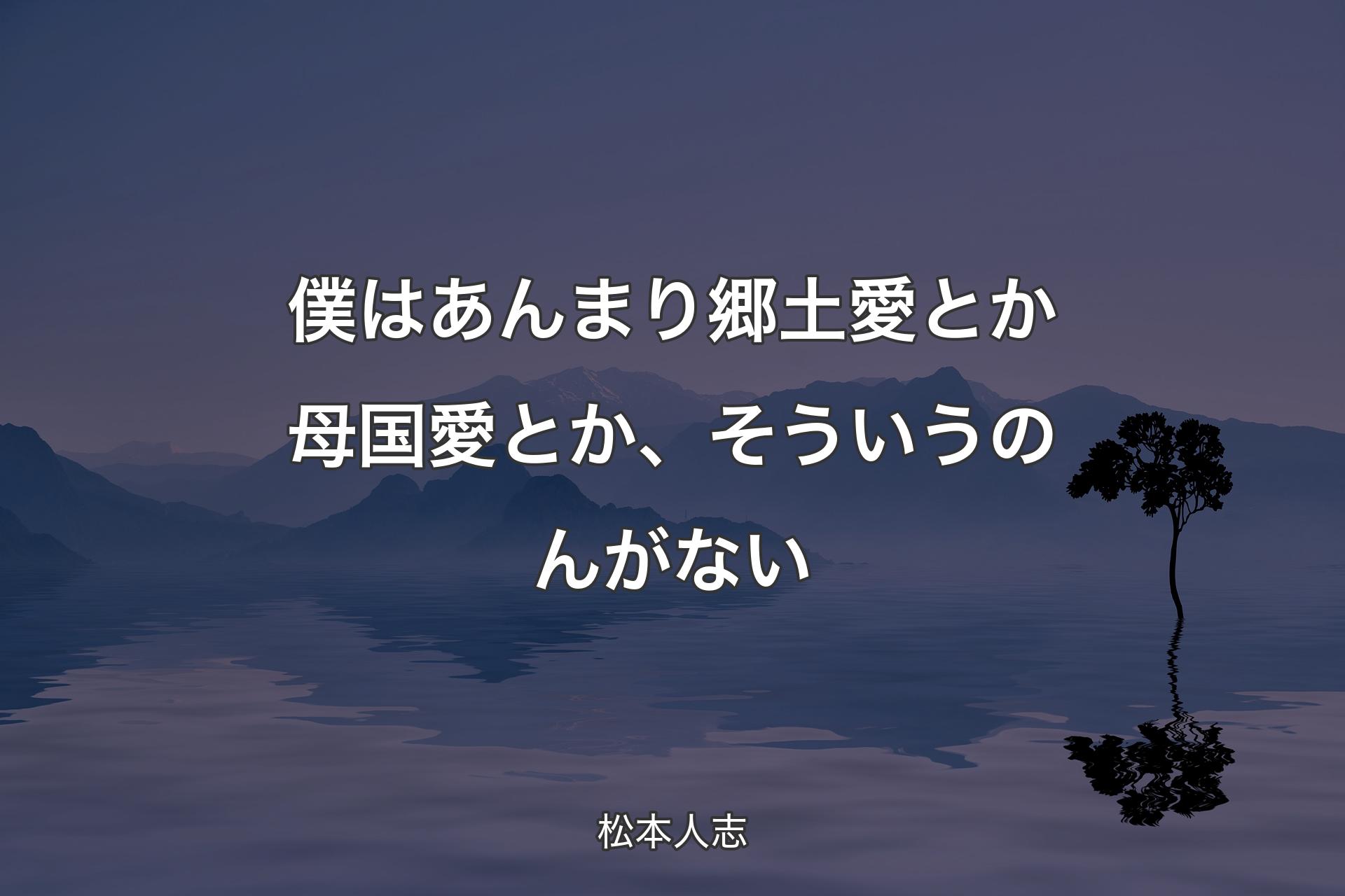 【背景4】僕はあんまり郷土愛とか母国愛とか、そういうのん�がない - 松本人志