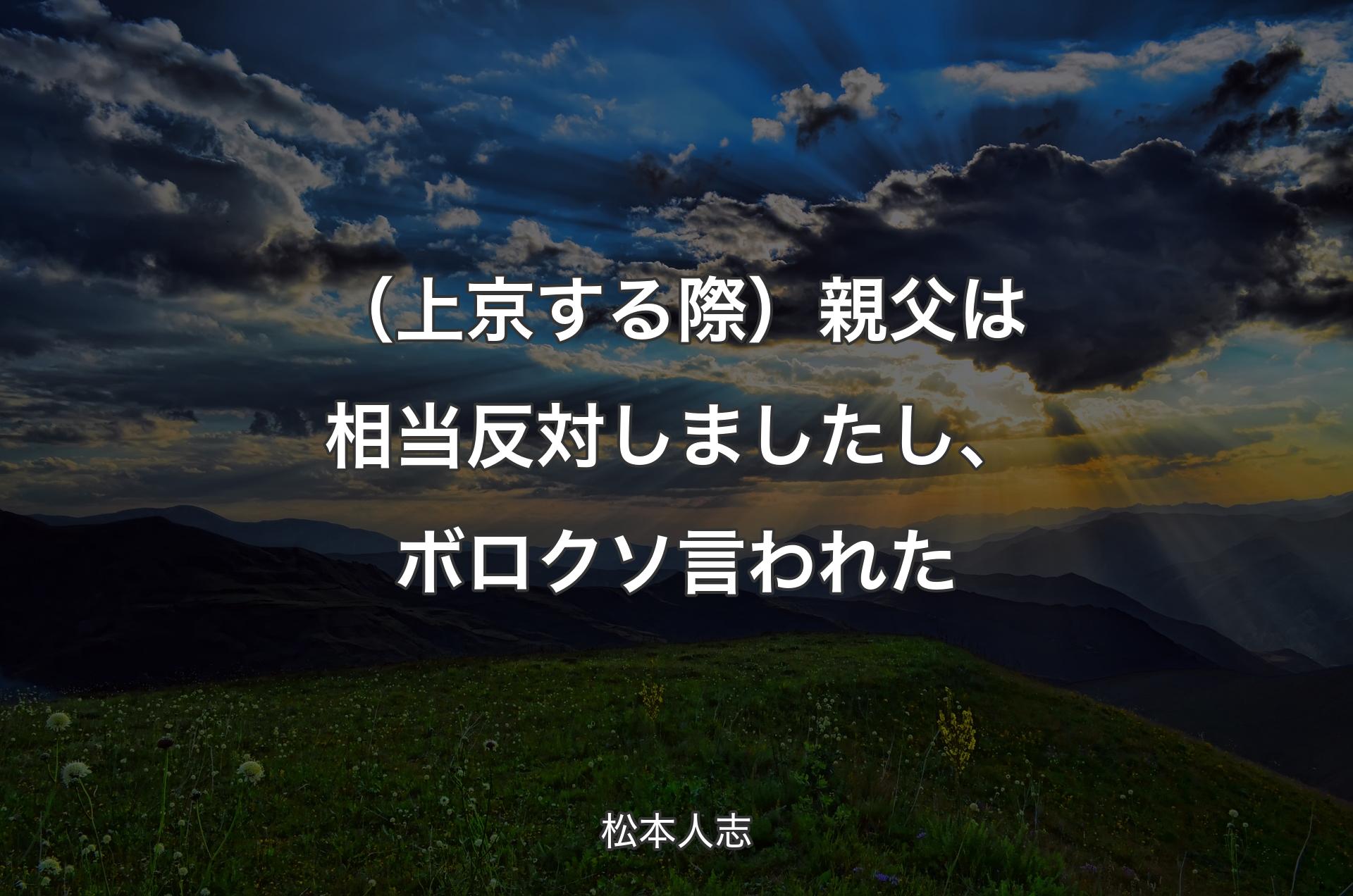 （上京する際）親父は相当反対しましたし、ボロクソ言われた - 松本人志