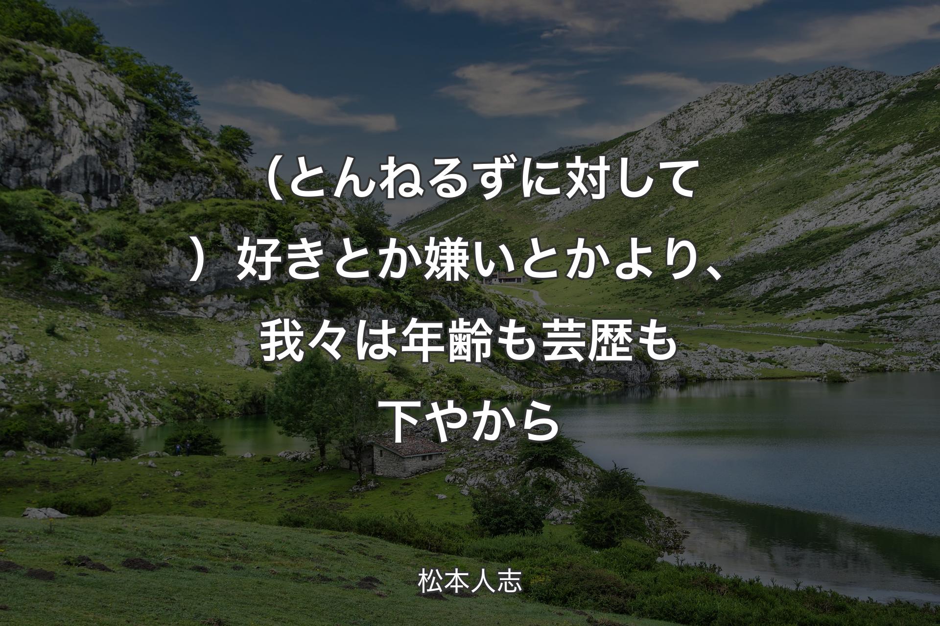 【背景1】（とんねるずに対して）好きとか嫌いとかより、我々は年齢も芸歴も下やから - 松本人志