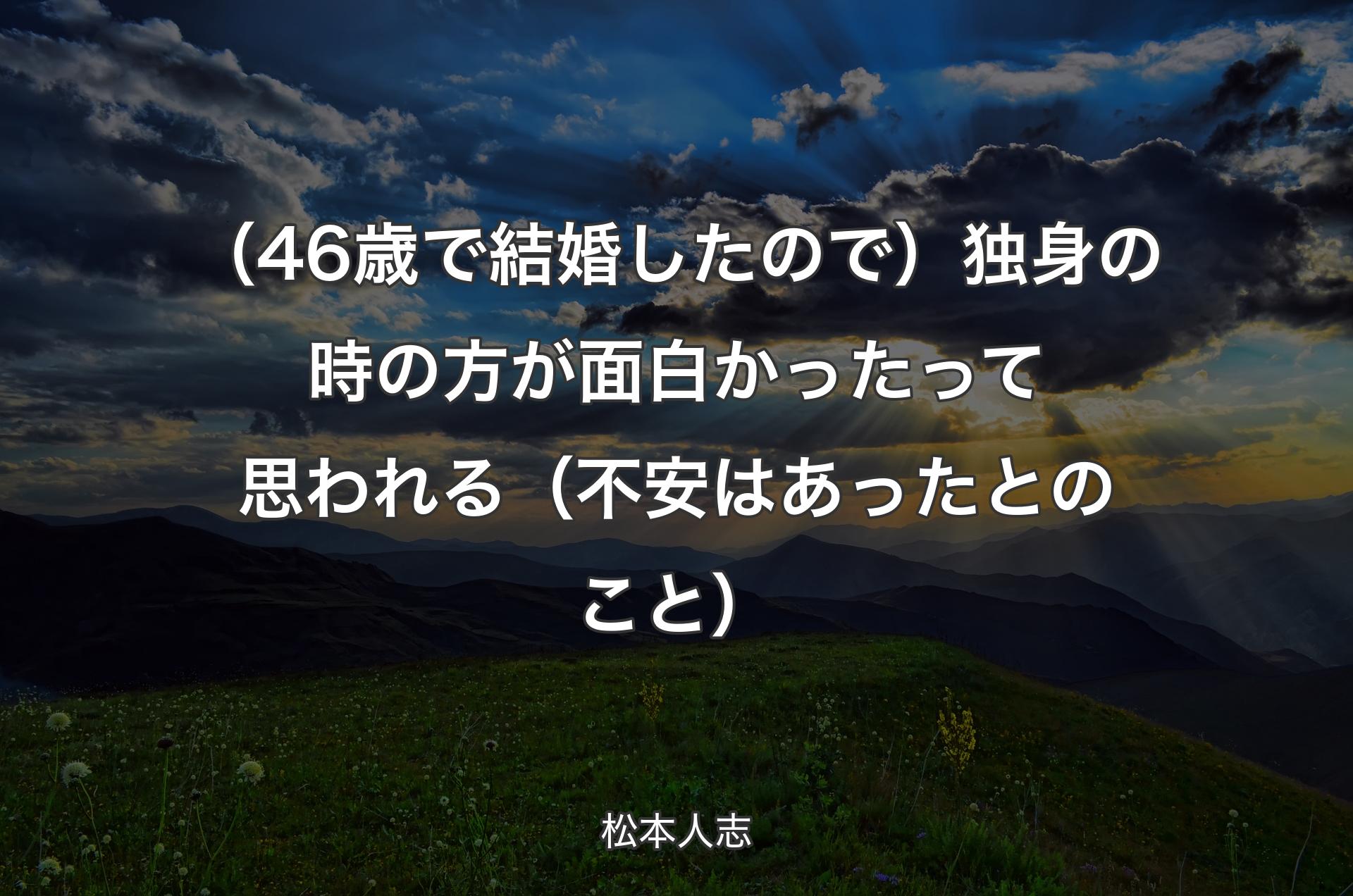 （46歳で結婚したので）独身の時の方が面白かったって思われる（不安はあったとのこと） - 松本人志