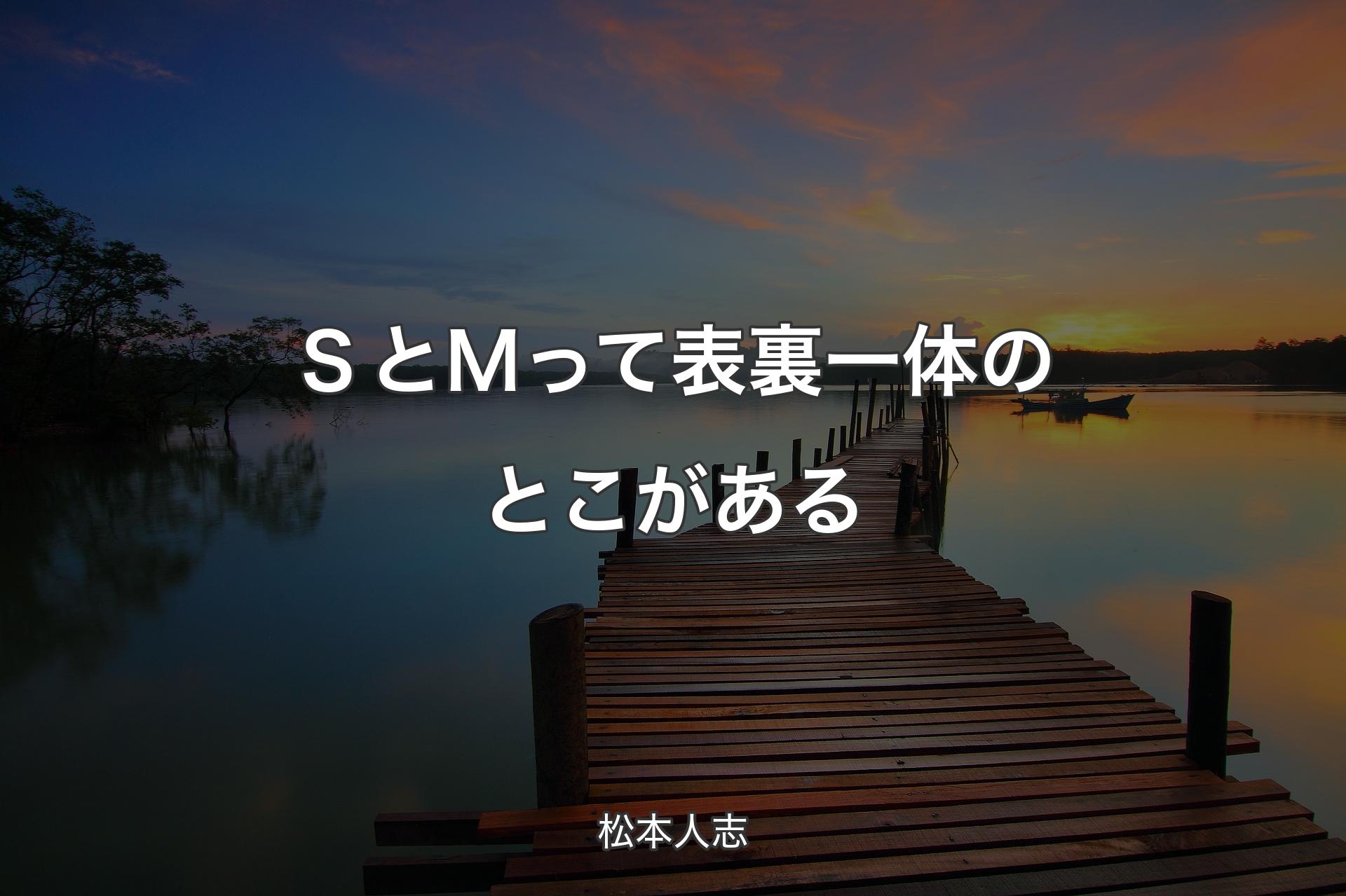 【背景3】ＳとＭって表裏一体のとこがある - 松本人志