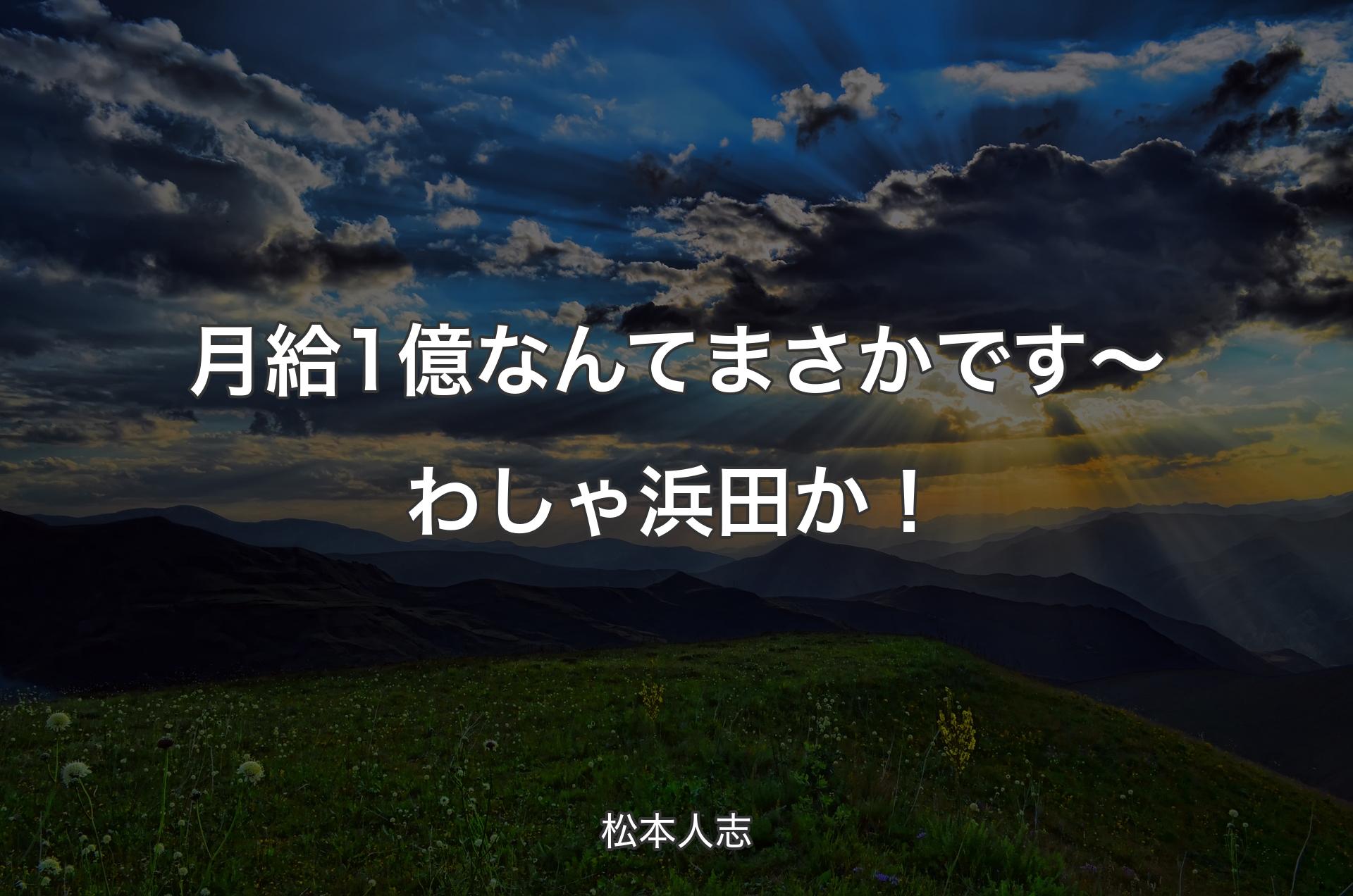 月給1億なんてまさかです〜わしゃ浜田か！ - 松本人志