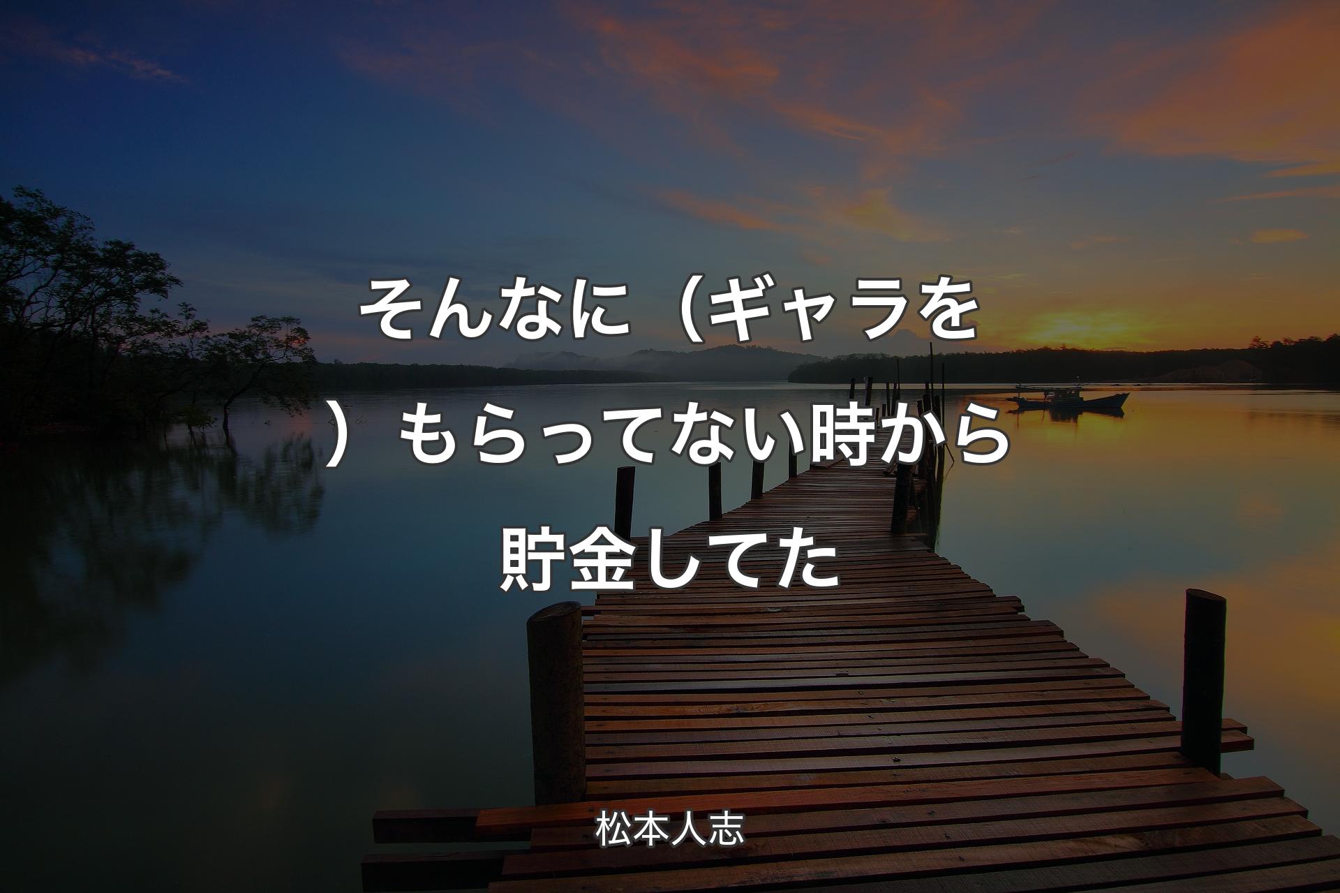 【背景3】そんなに（ギャラを）もらってない時から貯金してた - 松本人志