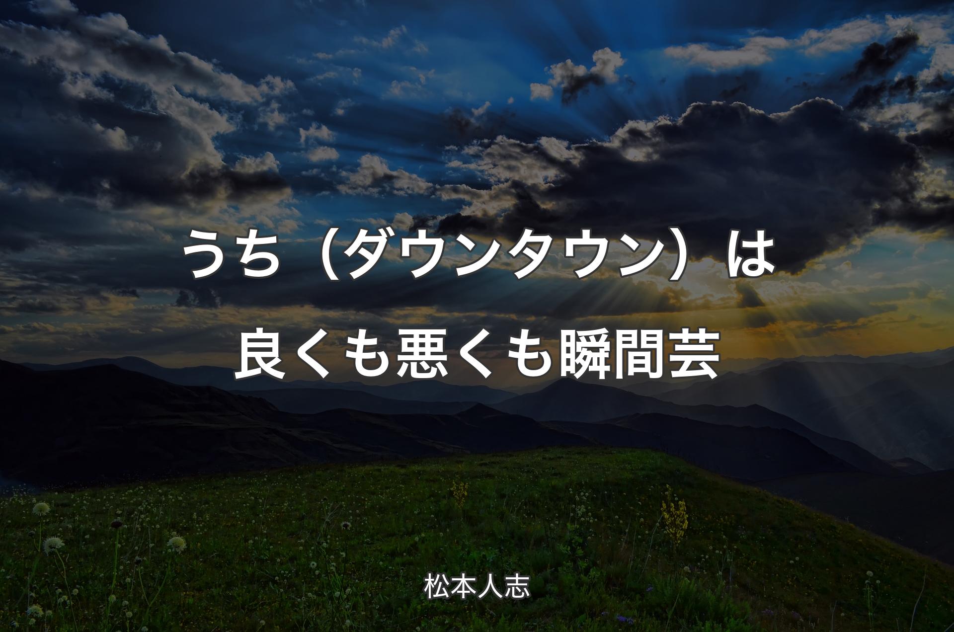 うち（ダウンタウン）は良くも悪くも瞬間芸 - 松本人志