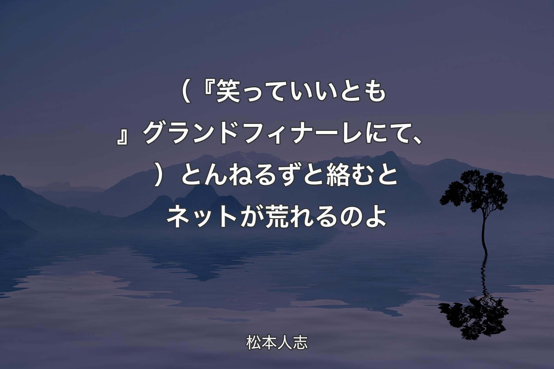 （『笑っていいとも』グランドフィナーレにて、）とんねるずと絡むとネットが荒れるのよ - 松本人志