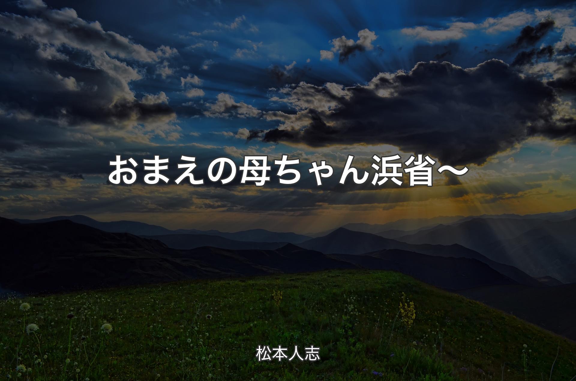 おまえの母ちゃん浜省〜 - 松本人志