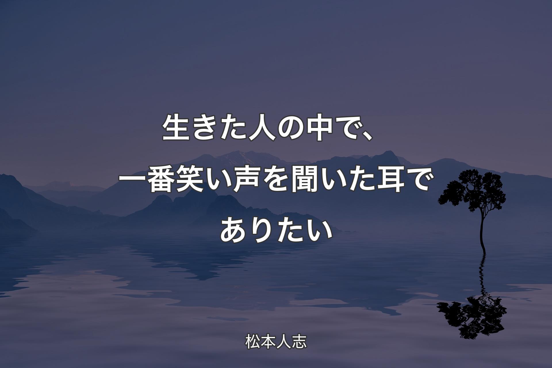 【背景4】生きた人の中で、一番笑い声を聞いた耳でありたい - 松本人志