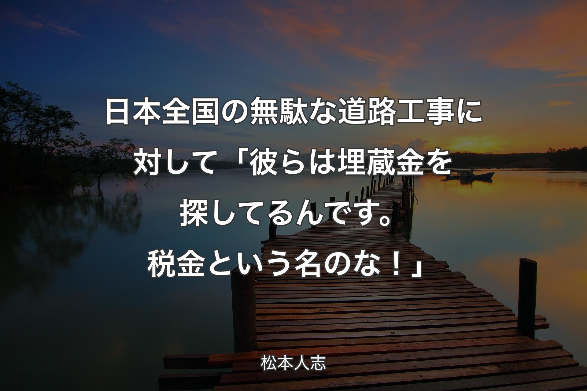 【背景3】日本全国の無駄な道路工事に対して「彼らは埋�蔵金を探してるんです。税金という名のな！」 - 松本人志